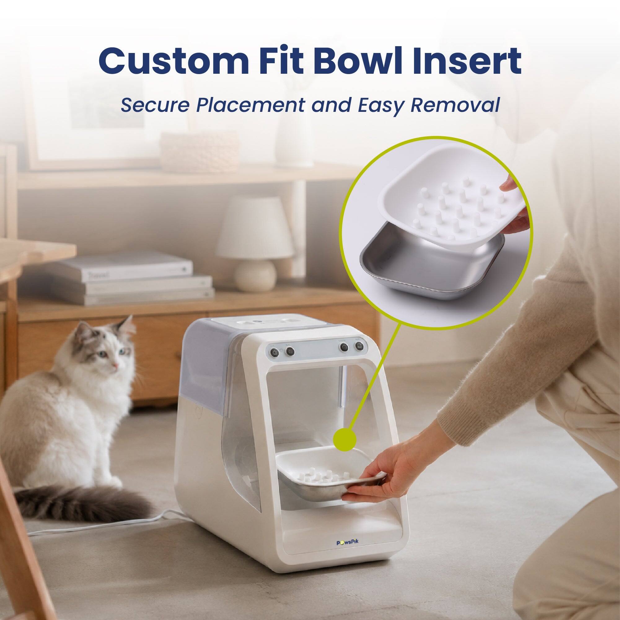 Custom Fit Bowl Insert  
Secure Placement and Easy Removal