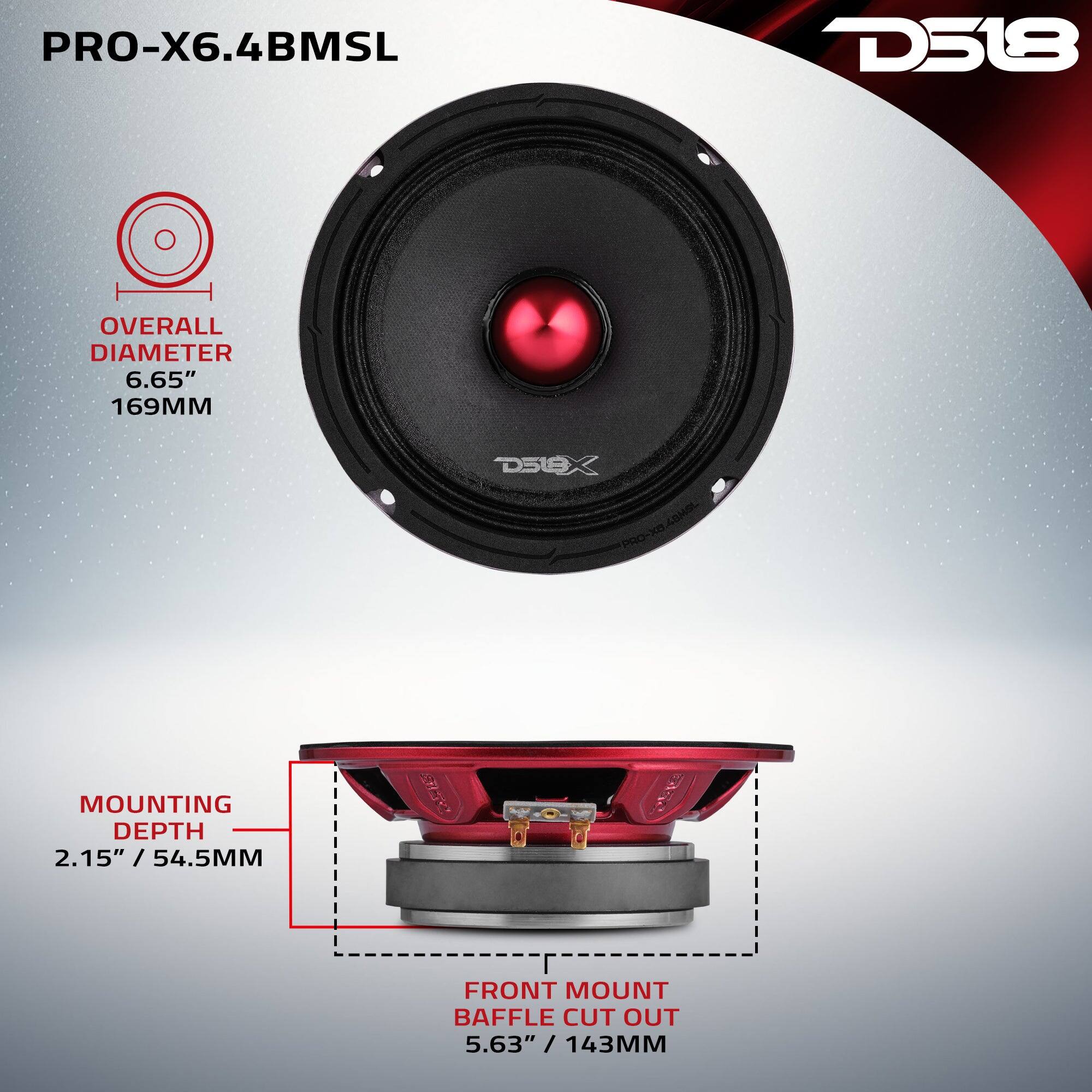 PRO-X6.4BMSL  
D518  
OVERALL DIAMETER 6.65" / 169MM  
MOUNTING DEPTH 2.15" / 54.5MM  
FRONT MOUNT BAFFLE CUT OUT 5.63" / 143MM