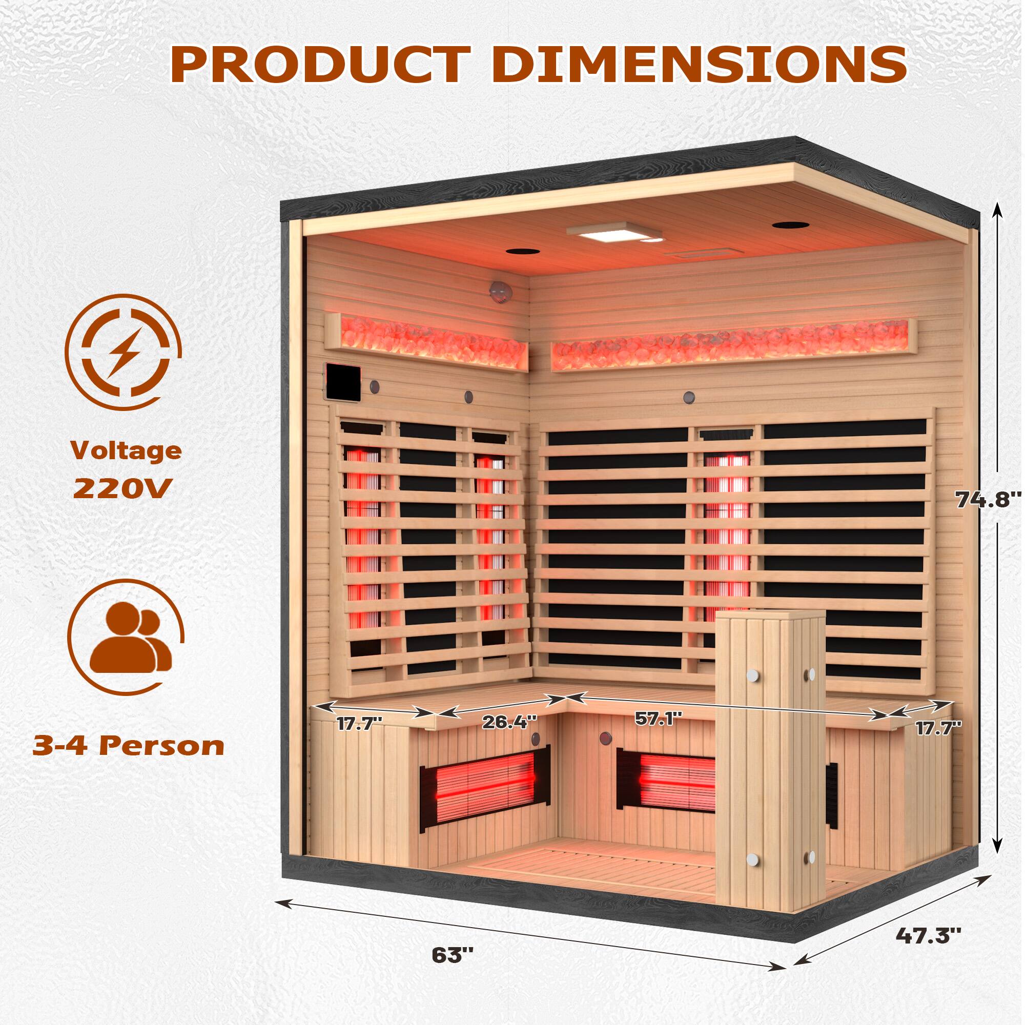 PRODUCT DIMENSIONS

- Voltage: 220V
- 3-4 Person

Dimensions:
- Height: 74.8"
- Width: 63"
- Depth: 47.3"
- Interior Width: 26.4"
- Interior Depth: 57.1"
- Interior Height: 17.7"