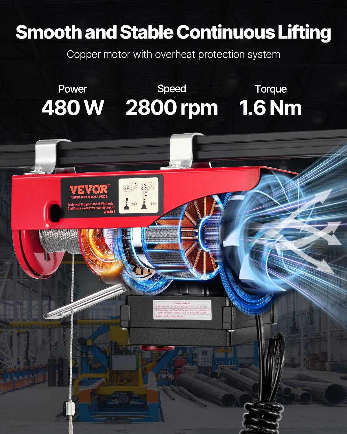 Smooth and Stable Continuous Lifting  
Copper motor with overheat protection system  
Power: 480 W  
Speed: 2800 rpm  
Torque: 1.6 Nm  

VEVOR TOUGH TOOLS - HALF PRICES  
Technical Support and E-Warranty Certificate  
www.vevor.com/support  
WX440-1
