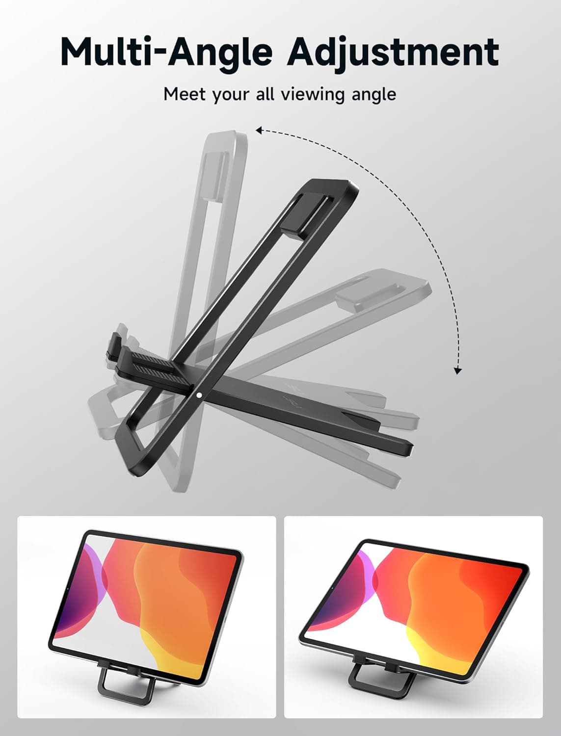 Multi-Angle Adjustment  
Meet your all viewing angle