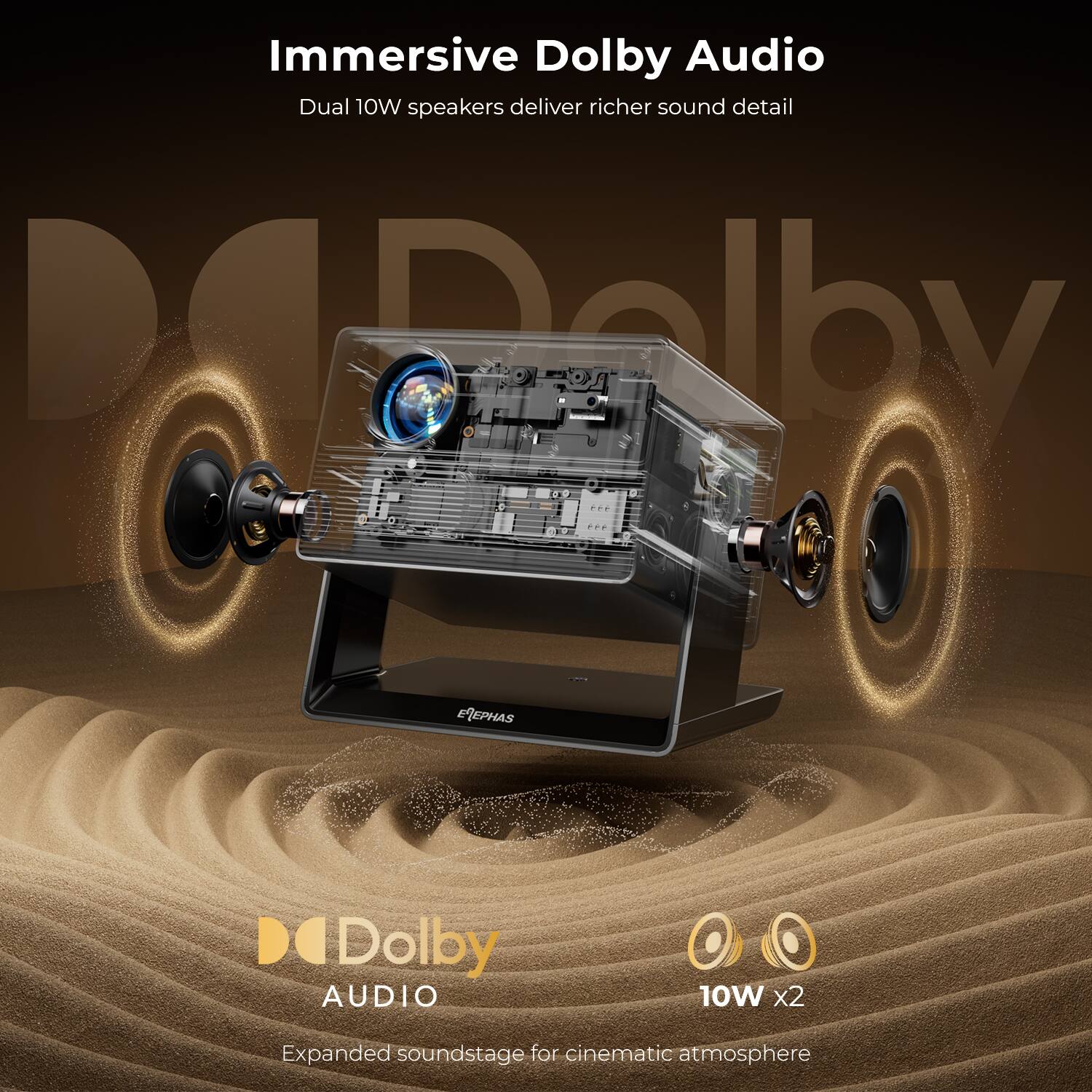 Immersive Dolby Audio  
Dual 10W speakers deliver richer sound detail  

Dolby AUDIO  
Expanded soundstage for cinematic atmosphere  

10W x2
