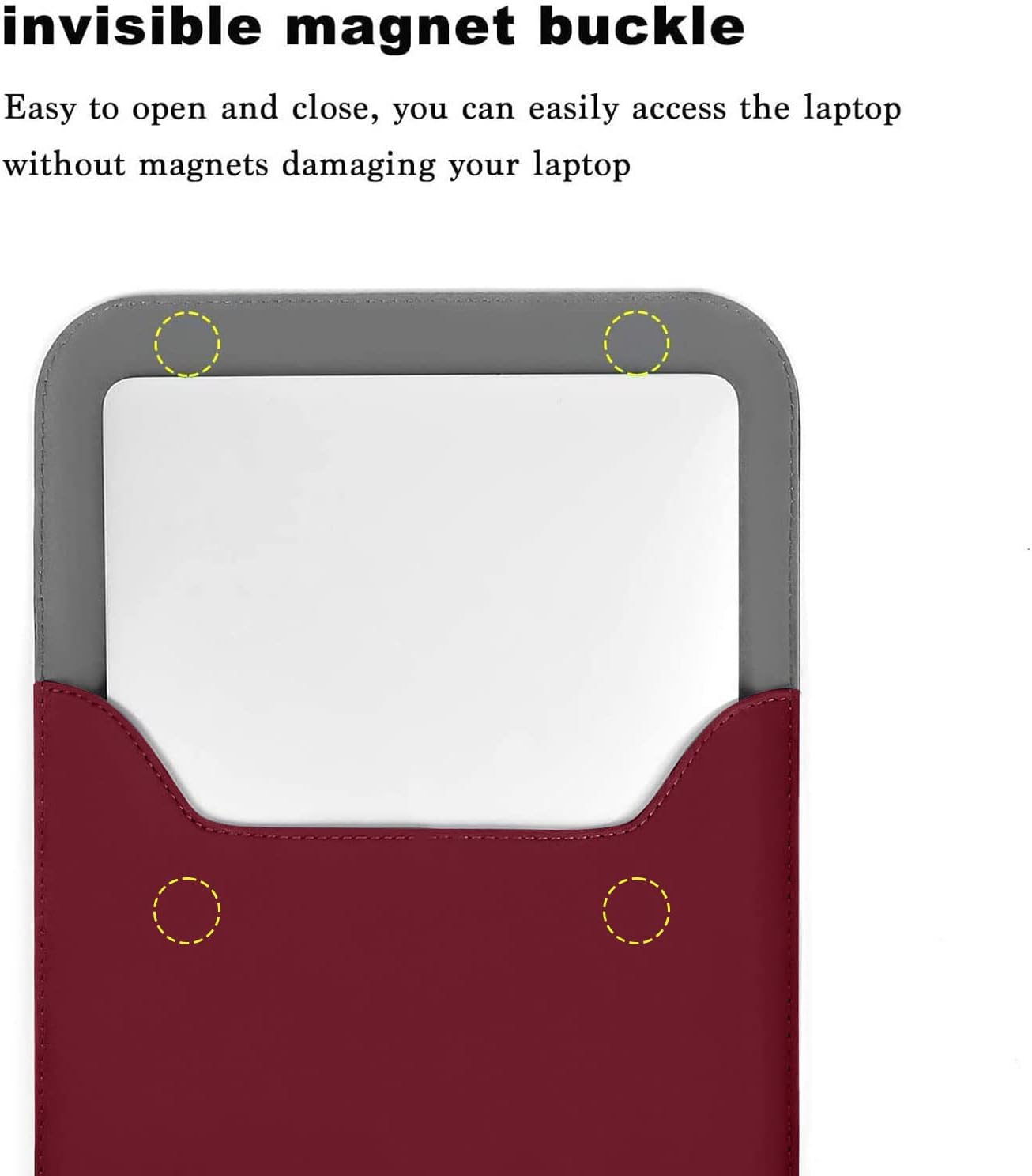 invisible magnet buckle

Easy to open and close, you can easily access the laptop without magnets damaging your laptop