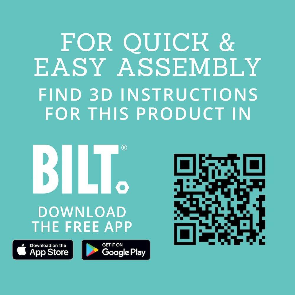 FOR QUICK & EASY ASSEMBLY  
FIND 3D INSTRUCTIONS FOR THIS PRODUCT IN  

BILT®  

DOWNLOAD THE FREE APP  

Download on the App Store  
GET IT ON Google Play