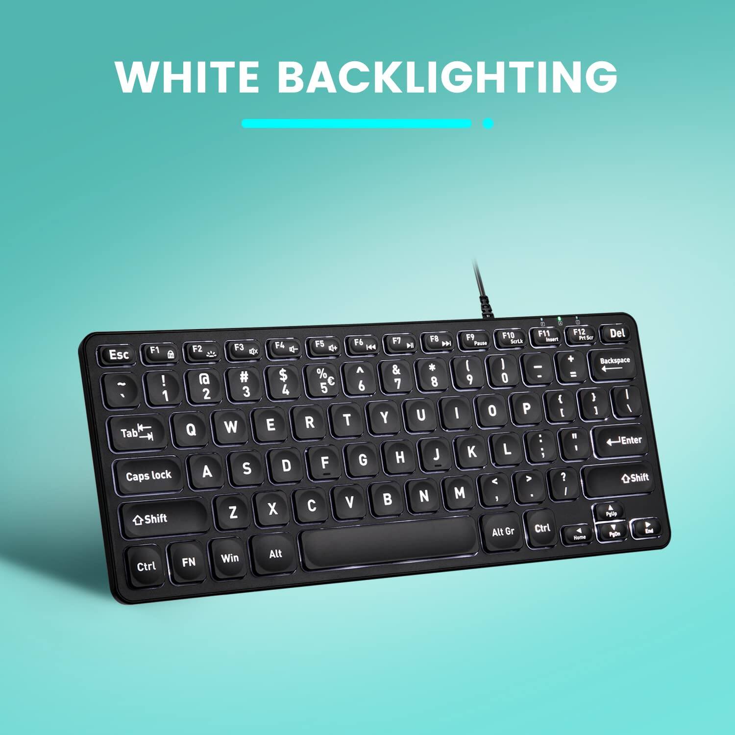 WHITE BACKLIGHTING

Esc F1 F2 F3 F4 F5 F6 F7 F8 F9 F10 F11 F12 Del

Tab Q W E R T Y U I O P

Caps Lock A S D F G H J K L

Shift Z X C V B N M

Ctrl FN Win Alt

Alt Gr Ctrl

Backspace & * ( ) Enter

Shift