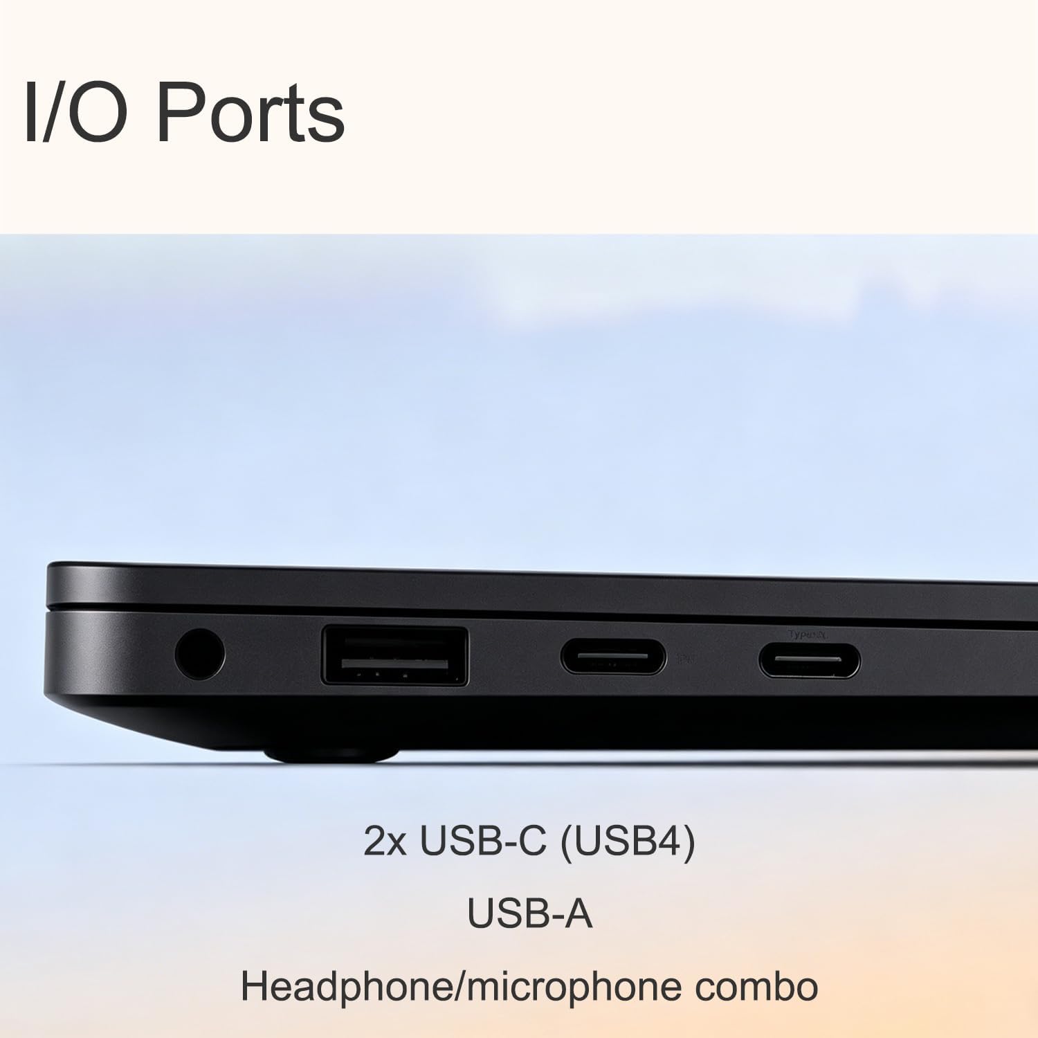 I/O Ports

2x USB-C (USB4)  
USB-A  
Headphone/microphone combo