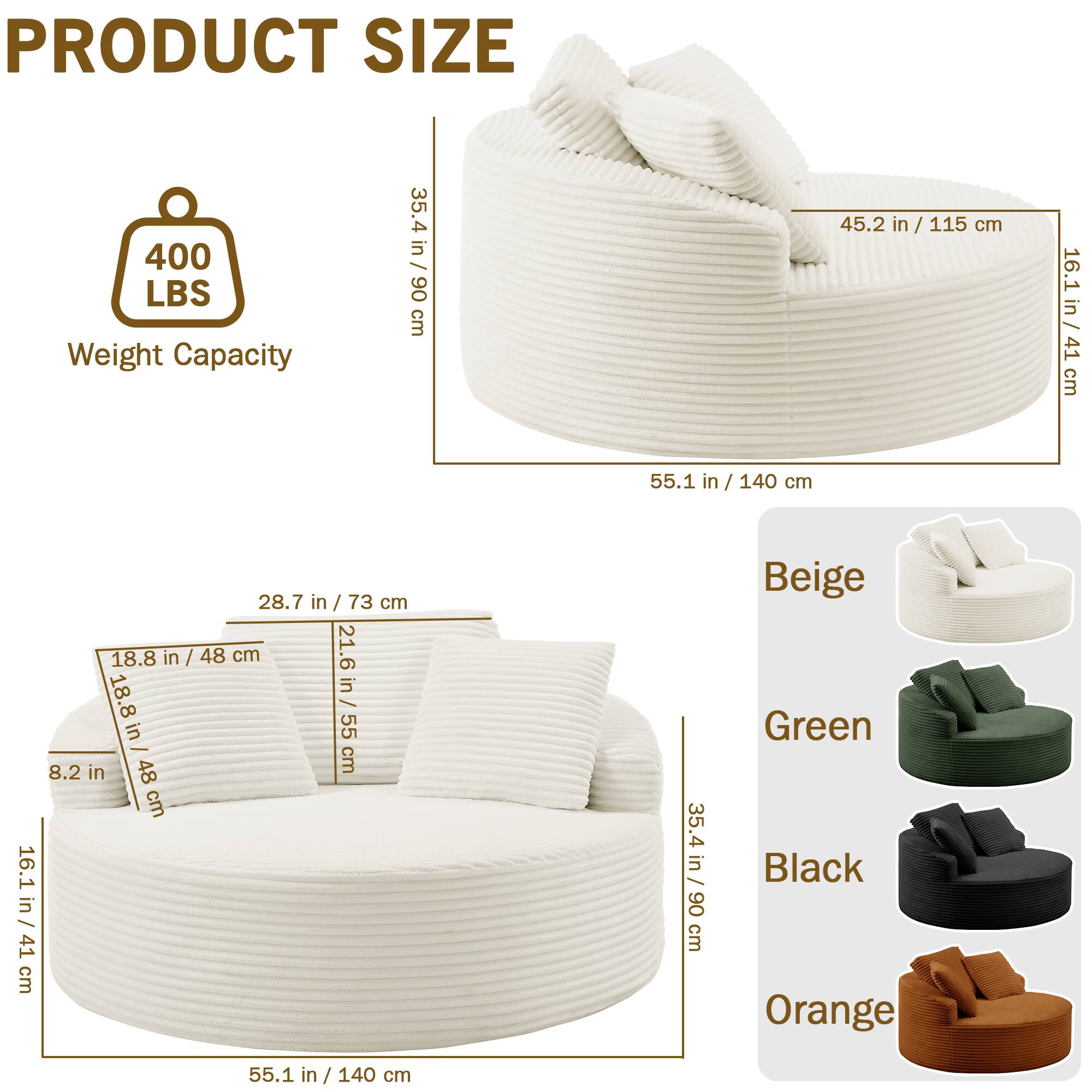 PRODUCT SIZE

Weight Capacity: 400 LBS

- Height: 35.4 in / 90 cm
- Width: 55.1 in / 140 cm
- Depth: 45.2 in / 115 cm
- Seat Height: 16.1 in / 41 cm
- Seat Depth: 28.7 in / 73 cm
- Seat Width: 18.8 in / 48 cm
- Armrest Height: 21.6 in / 55 cm
- Armrest Width: 18.8 in / 48 cm

Colors: Beige, Green, Black, Orange