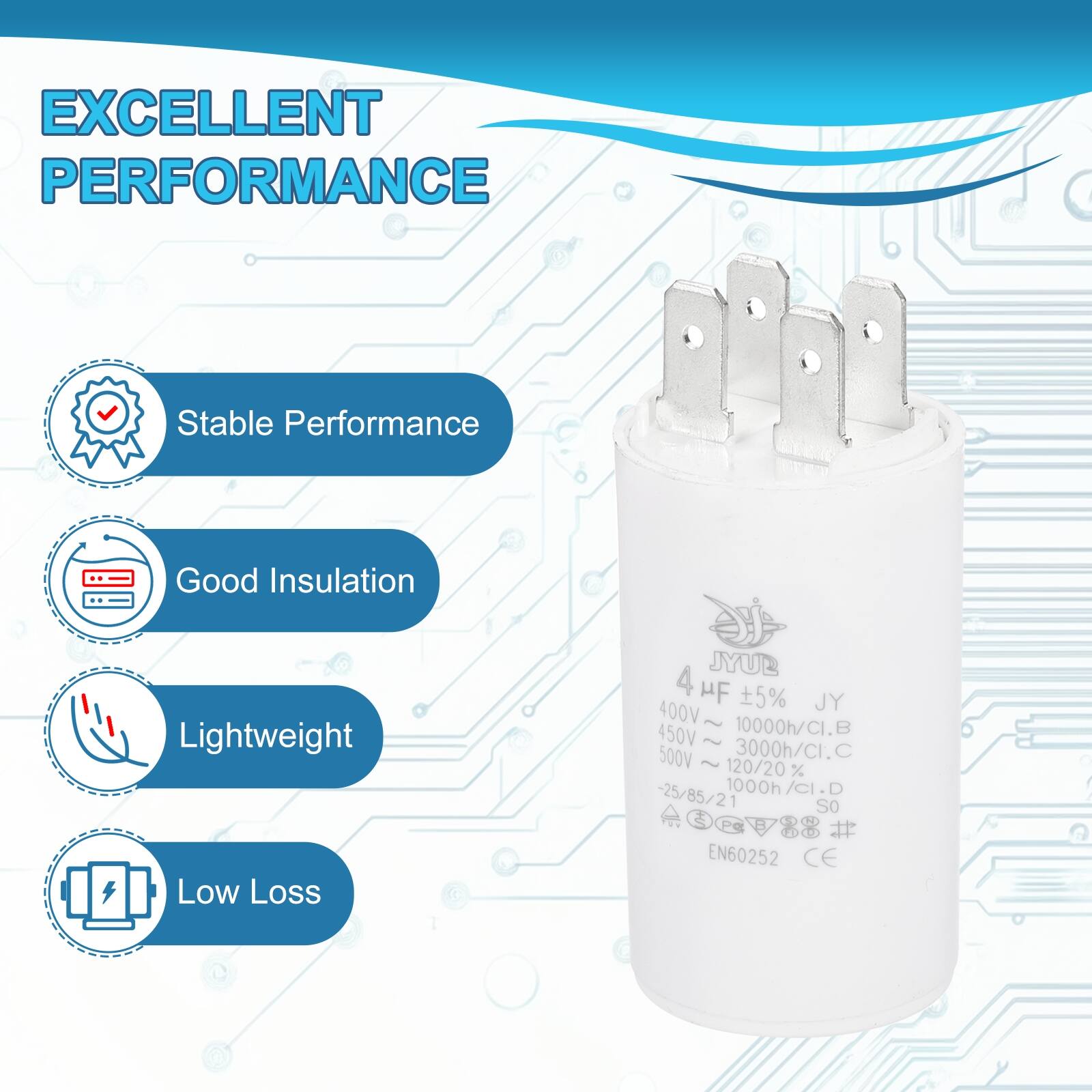 EXCELLENT PERFORMANCE

- Stable Performance
- Good Insulation
- Lightweight
- Low Loss

JYUB  
4 µF ±5% JY  
400V - 450V  
10000h/CI.B  
500V - 3000h/CI.C  
120/20%  
1000h/CI.D  
-25/85/21  
EN60252  
CE