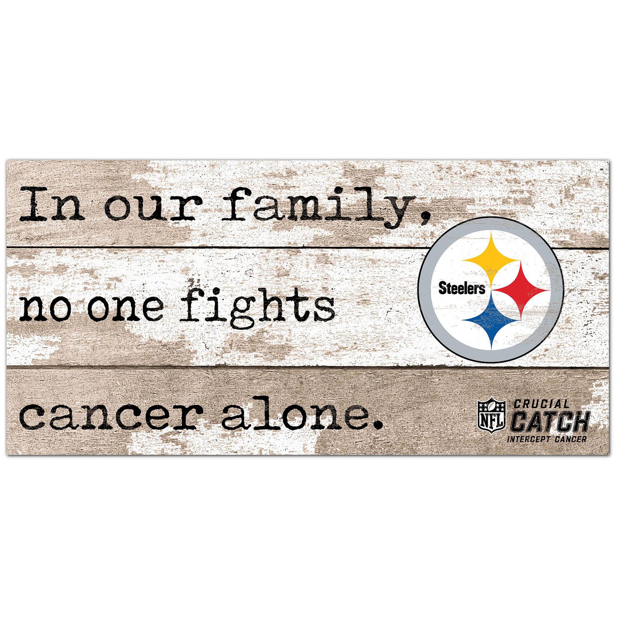 Pittsburgh Steelers NFL Crucial Catch 6'' x 12'' In Our Family No One Fights Cancer Alone Sign
