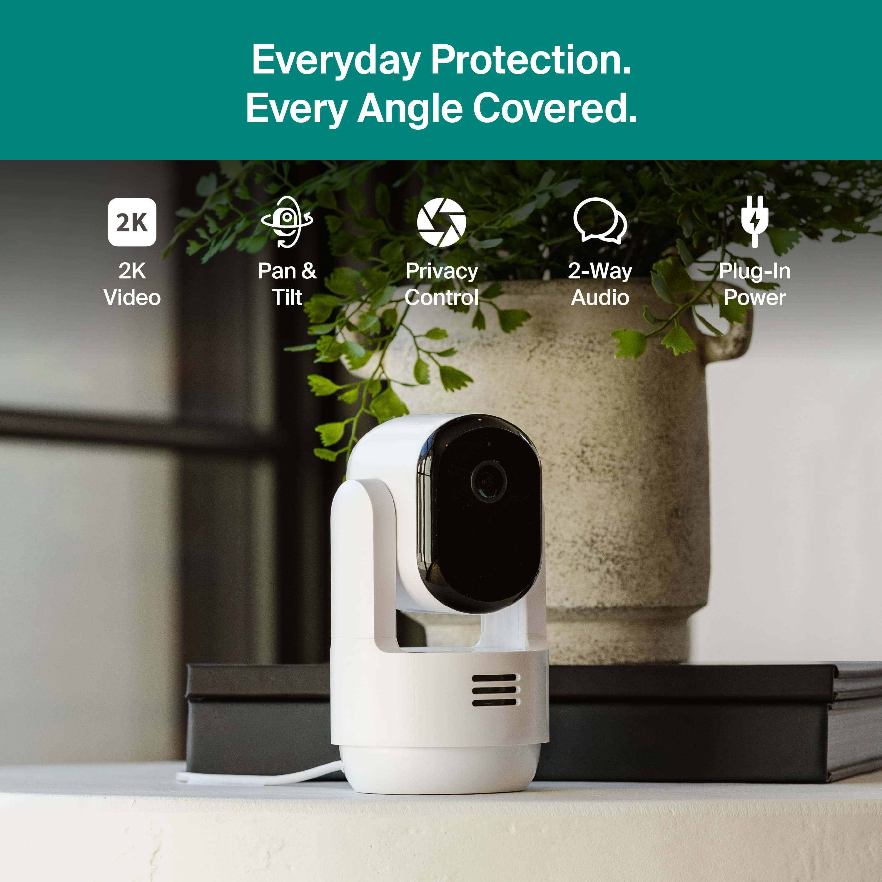 Everyday Protection.
Every Angle Covered.
- 2K Video
- Pan & Tilt
- Privacy Control
- 2-Way Audio
- Plug-In Power