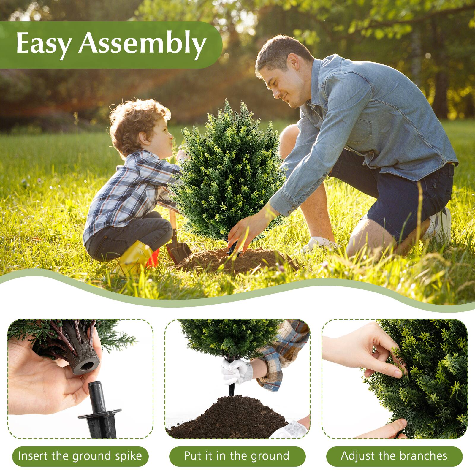 Easy Assembly

Insert the ground spike

Put it in the ground

Adjust the branches