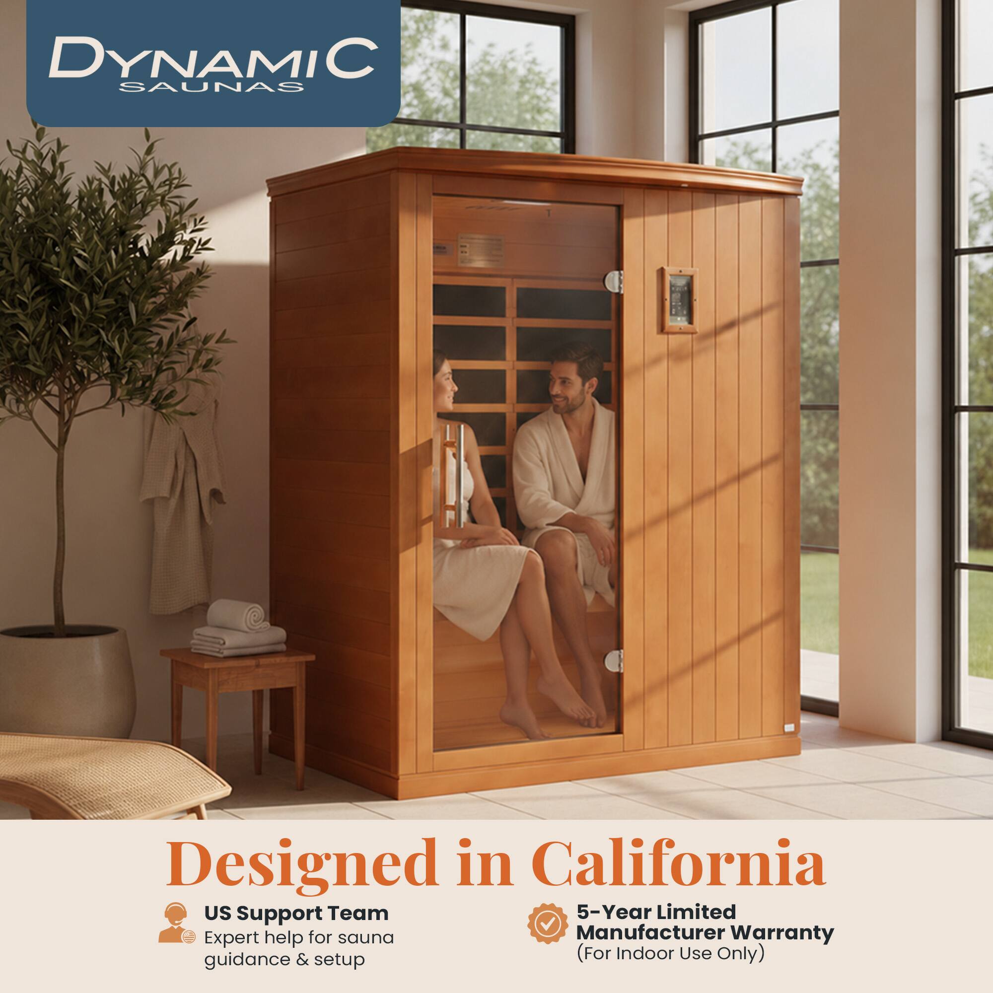 DYNAMIC SAUNAS

Designed in California US Support Team 5-Year Limited Manufacturer Warranty Expert help for sauna guidance & setup (For Indoor Use Only)