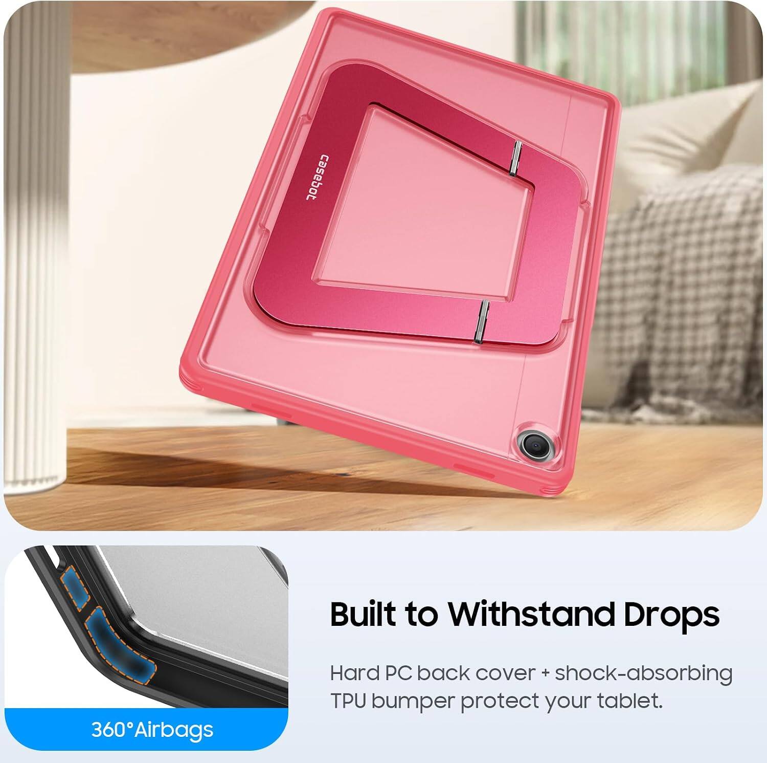 casebot

Built to Withstand Drops

360° Airbags

Hard PC back cover + shock-absorbing TPU bumper protect your tablet.