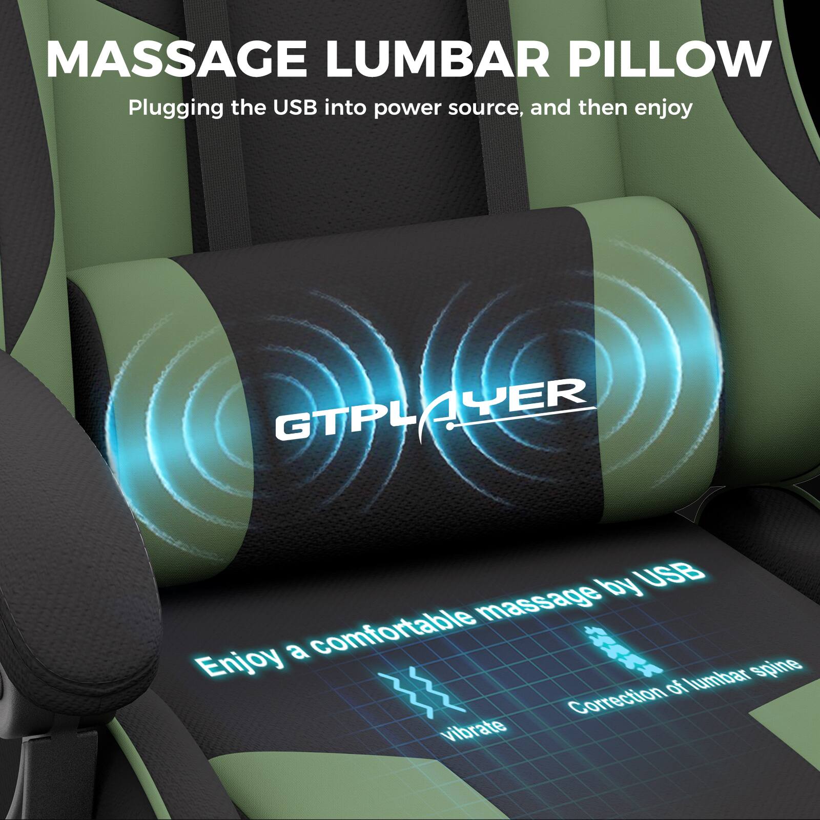 MASSAGE LUMBAR PILLOW

Plugging the USB into power source, and then enjoy

GTPLAYER

Enjoy a comfortable massage by USB

Correction of lumbar spine

vibrate