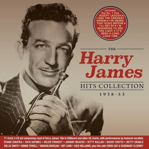 The Harry James Hits Collection 1938-53

71-track 3-CD set comprising most of Harry James' hits in Billboard and other US charts, with performances by featured vocalists FRANK SINATRA, DICK HAYMES, HELEN FORREST, JOHNNY MCAFEE, KITTY KALLEN, BUDDY DEVITO, BETTY GRABLE, WILLIE SMITH, GINNIE POWELL, MARION MORGAN, ART LUND, DICK WILLIAMS, plus hits with DORIS DAY & ROSEMARY CLOONEY.

Includes the No. 1 hits:
- SLEEPY LAGOON
- I HAD THE CRAZIEST DREAM
- I'VE HEARD THAT SONG BEFORE
- I'LL GET BY
- I'M BEGINNING TO SEE THE LIGHT
- IT'S BEEN A LONG LONG TIME