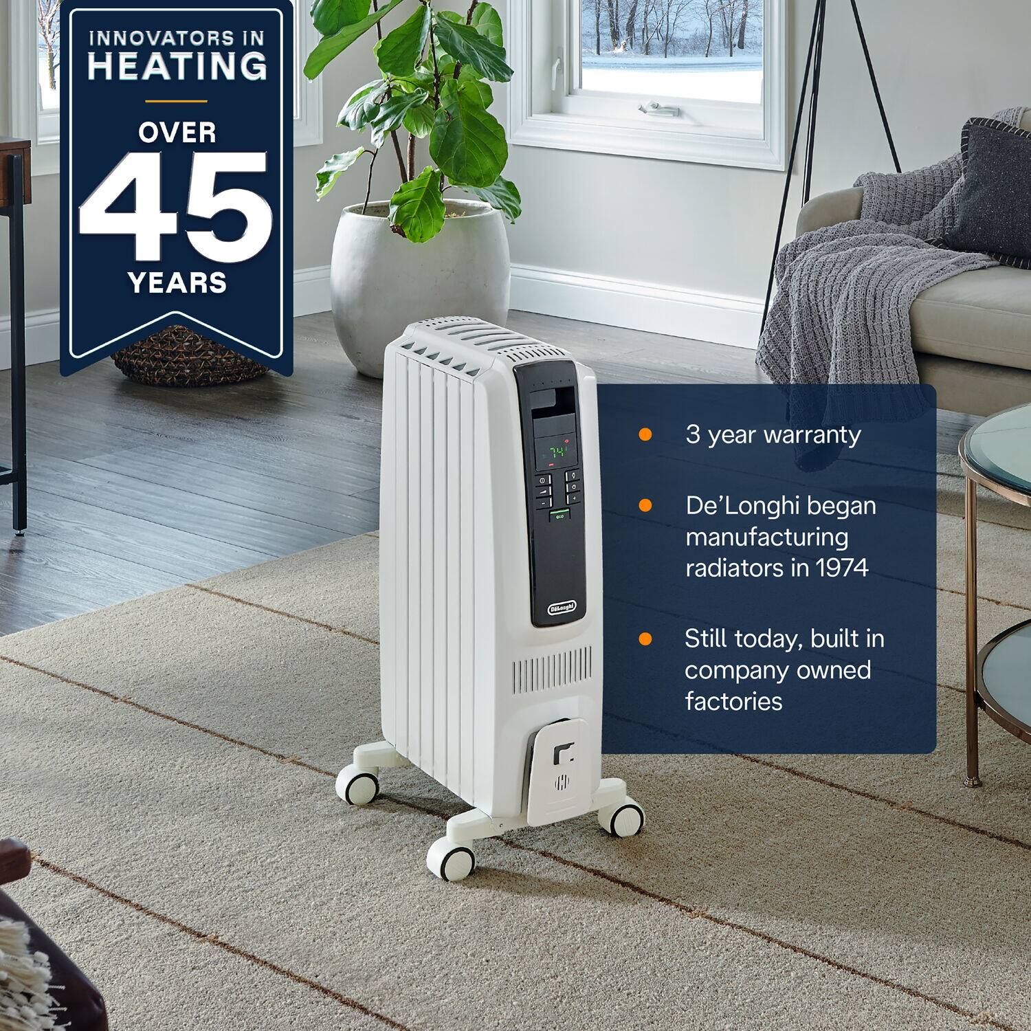 Innovators in Heating Over 45 Years: 2-3 Year Warranty. De'Longhi began manufacturing radiators in 1974. Still today, built in company-owned factories.