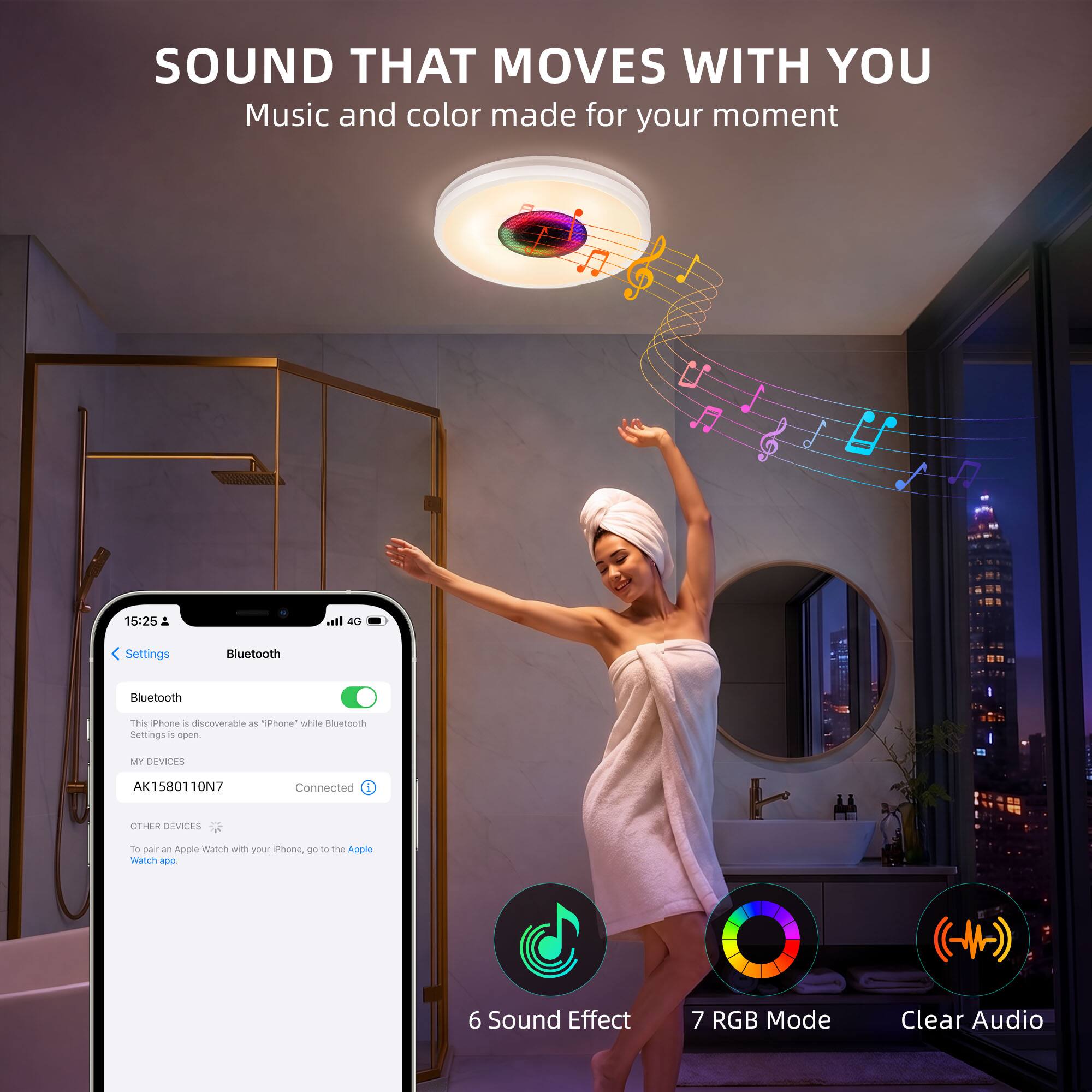 SOUND THAT MOVES WITH YOU  
Music and color made for your moment

15:25  
4G  
Settings  
Bluetooth  
Bluetooth  
This Phone is discoverable as "Phone" while Bluetooth Settings is open.  
MY DEVICES  
AK1580110N7  
Connected  
OTHER DEVICES  
To pair an Apple Watch with your iPhone, go to the Apple Watch app.  
6 Sound Effect  
7 RGB Mode  
Clear Audio