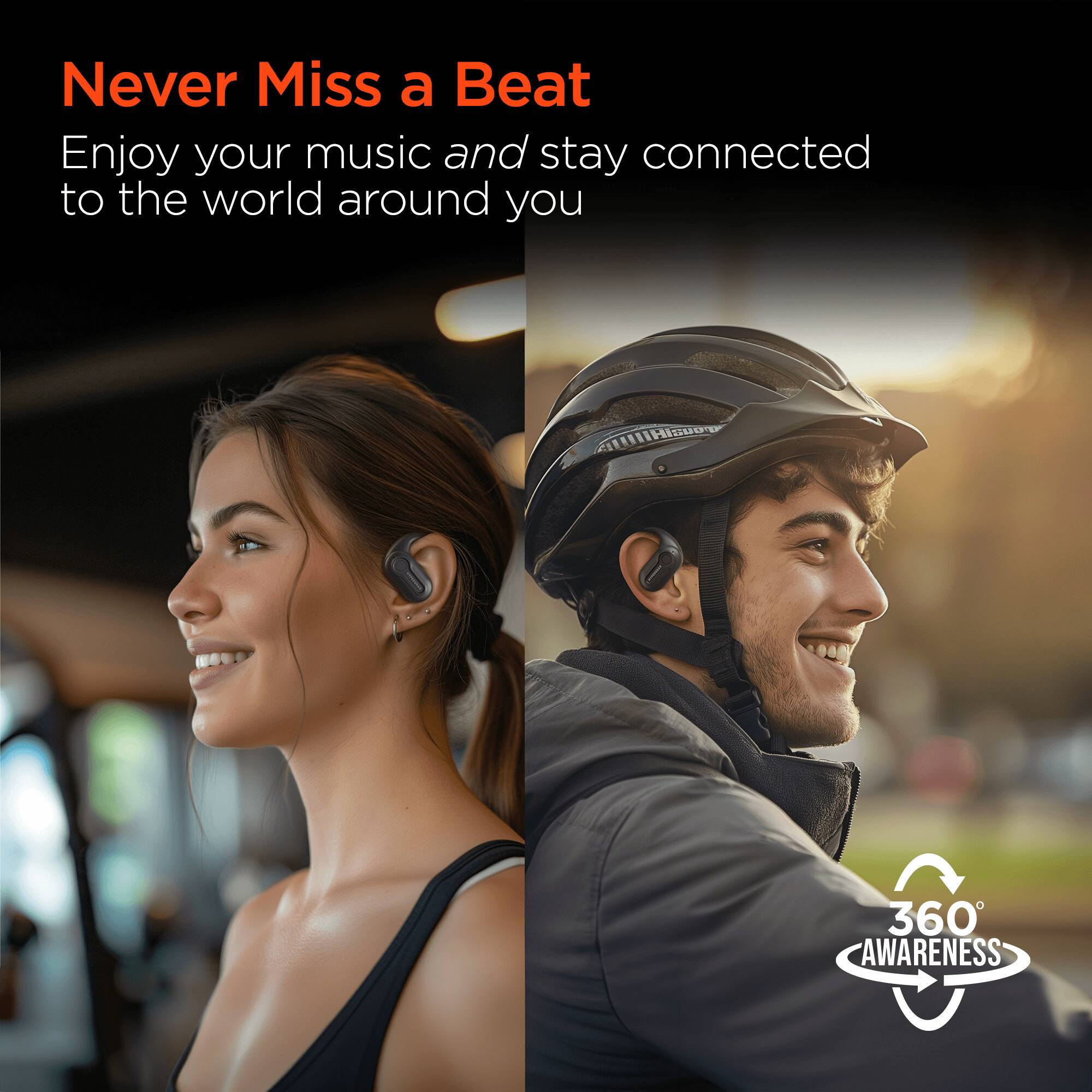 Never Miss a Beat  
Enjoy your music and stay connected to the world around you  

360 AWARENESS