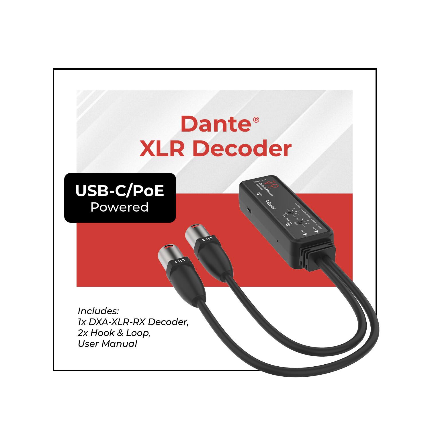 Dante XLR Decoder USB-C/PoE Powered

Includes:
1x DXA-XLR-RX Decoder, 
2x Hook & Loop, 
User Manual