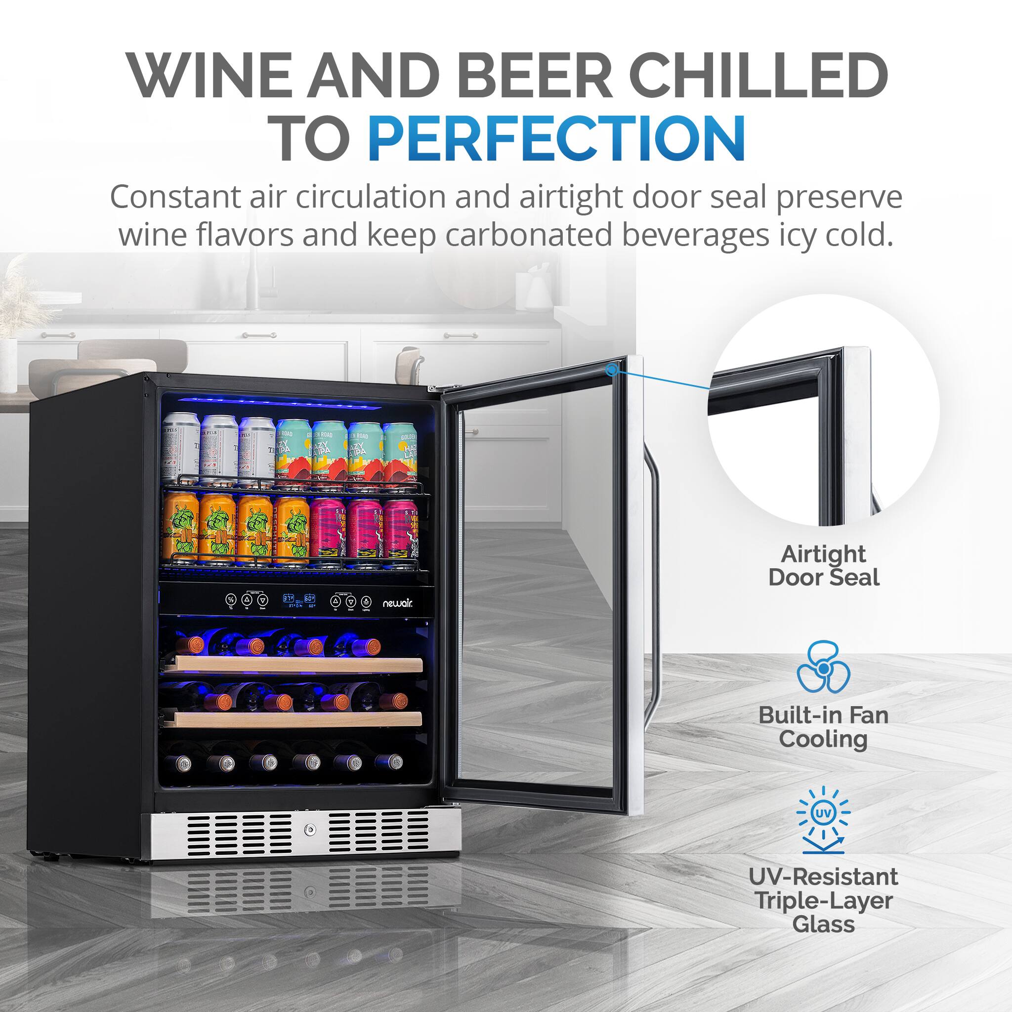 Wine and beer chilled to perfection. Constant air circulation and airtight door seal preserve wine flavors and keep carbonated beverages icy cold. Built-in fan cooling, UV-resistant triple-layer glass.