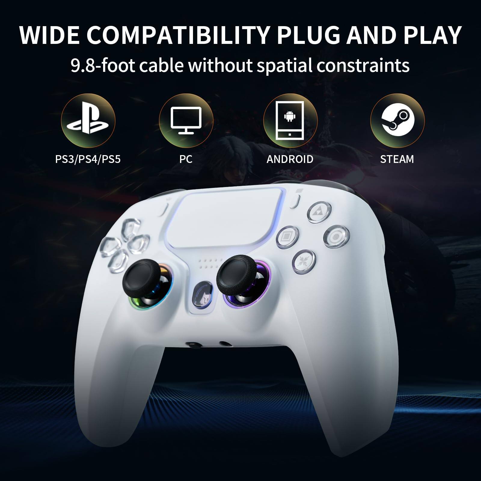 WIDE COMPATIBILITY PLUG AND PLAY  
9.8-foot cable without spatial constraints  

PS3/PS4/PS5  
PC  
ANDROID  
STEAM