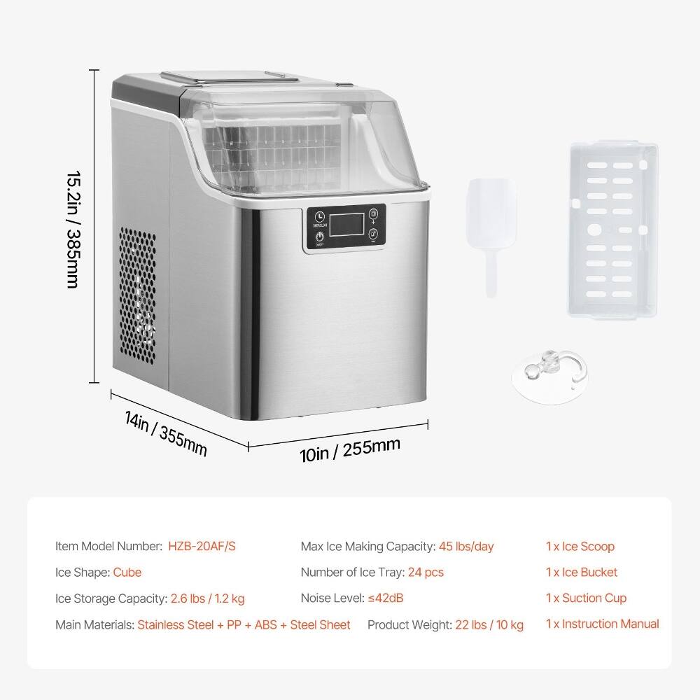 15.2in / 385mm L  
14in / 355mm  
10in / 255mm  

Item Model Number: HZB-20AF/S  
Max Ice Making Capacity: 45 lbs/day  
Ice Shape: Cube  
Number of Ice Tray: 24 pcs  
Ice Storage Capacity: 2.6 lbs / 1.2 kg  
Noise Level: 42dB  

Main Materials: Stainless Steel + PP + ABS + Steel Sheet  
Product Weight: 22 lbs / 10 kg  

Included Items:  
1x Ice Scoop  
1x Ice Bucket  
1x Suction Cup  
1x Instruction Manual