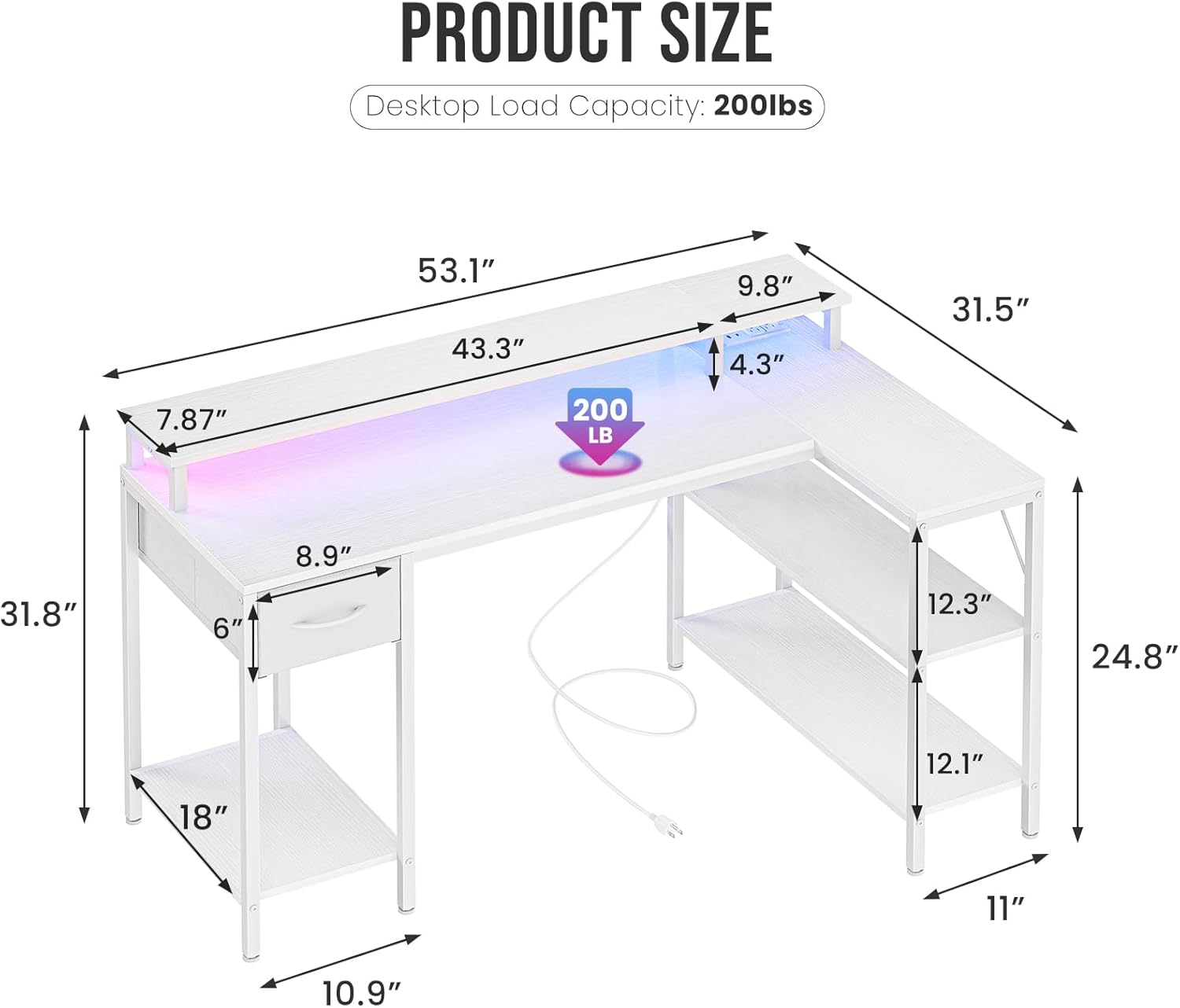 PRODUCT SIZE  
Desktop Load Capacity: 200lbs  
7.87"  
53.1"  
43.3"  
9.8"  
4.3"  
31.5"  
8.9"  
31.8"  
6'  
12.3"  
24.8"  
12.1"  
18"  
11"  
10.9"