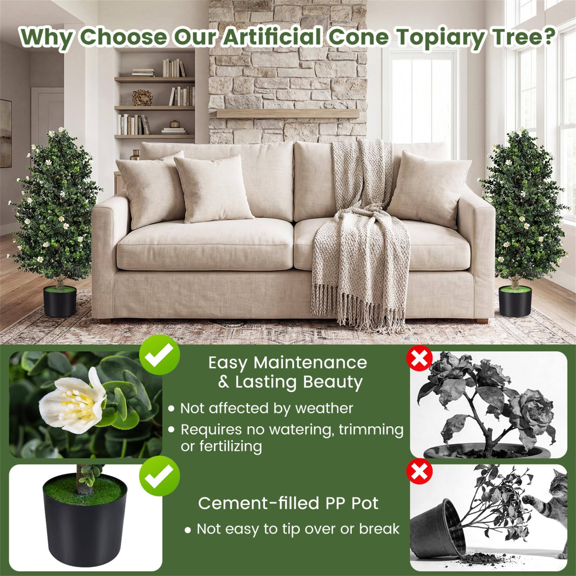 Why Choose Our Artificial Cone Topiary Tree?

Easy Maintenance & Lasting Beauty
- Not affected by weather
- Requires no watering, trimming or fertilizing

Cement-filled PP Pot
- Not easy to tip over or break