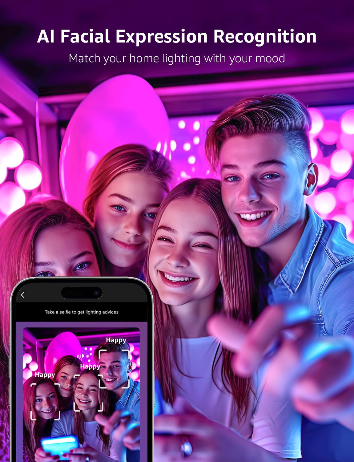 AI Facial Expression Recognition
Match your home lighting with your mood
Take a selfie to get lighting advices
Happy Happy Happy