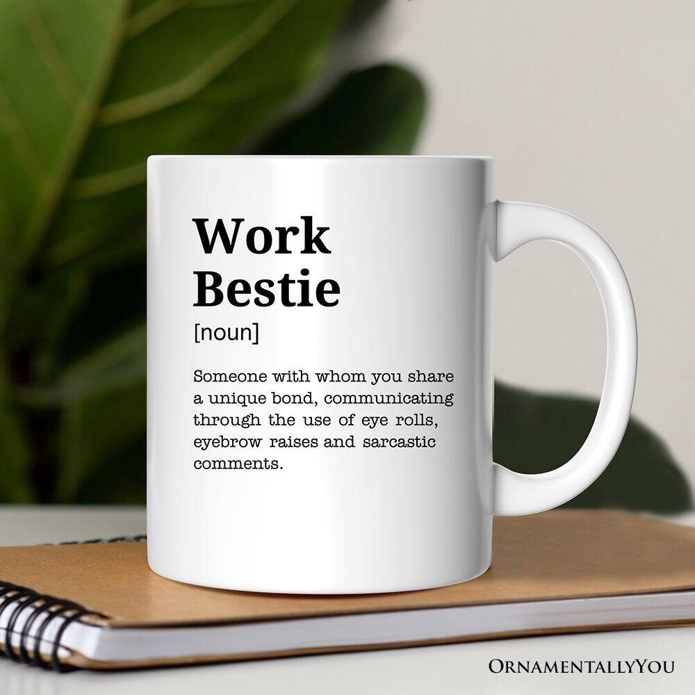 Work Bestie  
[noun]  
Someone with whom you share a unique bond, communicating through the use of eye rolls, eyebrow raises and sarcastic comments.  

ORNAMENTALLY YOU