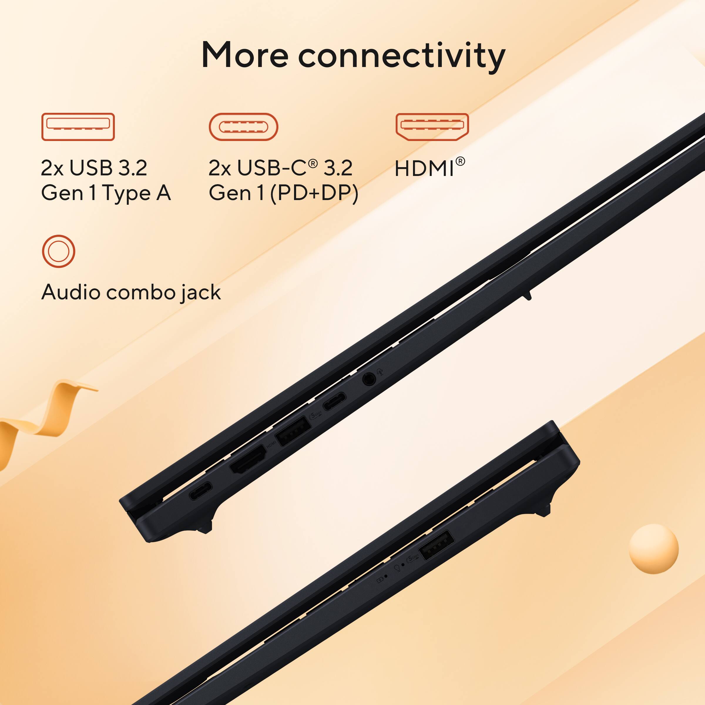 More connectivity

- 2x USB 3.2 Gen 1 Type A
- 2x USB-C® 3.2 Gen 1 (PD+DP)
- HDMI®
- Audio combo jack