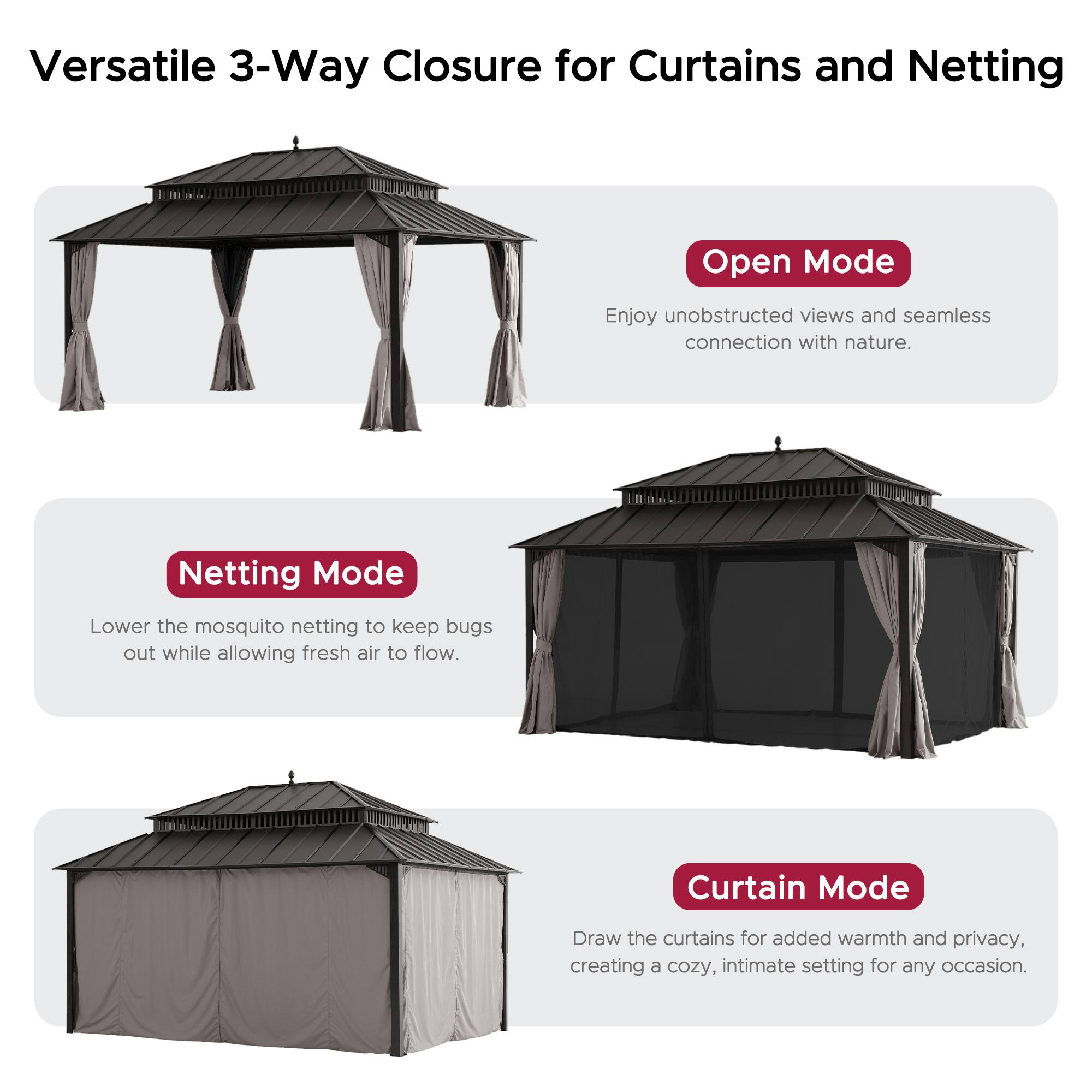 Versatile 3-Way Closure for Curtains and Netting

**Open Mode**
Enjoy unobstructed views and seamless connection with nature.

**Netting Mode**
Lower the mosquito netting to keep bugs out while allowing fresh air to flow.

**Curtain Mode**
Draw the curtains for added warmth and privacy, creating a cozy, intimate setting for any occasion.