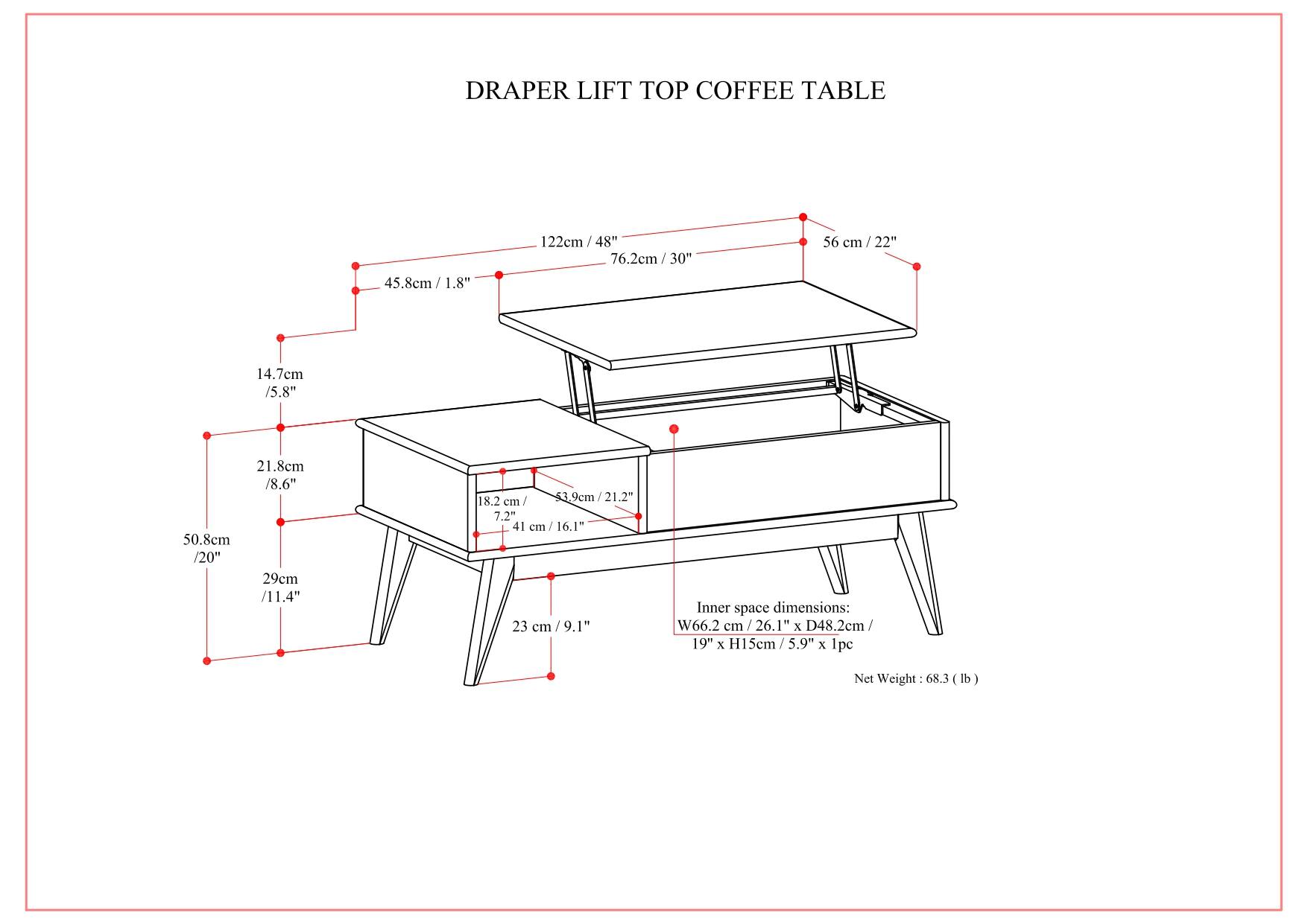 DRAPER LIFT TOP COFFEE TABLE

- Top Dimensions: 122cm / 48" x 76.2cm / 30" x 56cm / 22"
- Lower Shelf Dimensions: 50.8cm / 20" x 29cm / 11.4"
- Height: 45.8cm / 18"
- Leg Width: 21.8cm / 8.6"
- Inner Space Dimensions: W66.2cm / 26.1" x D48.2cm / 19" x H15cm / 5.9"
- Net Weight: 68.3 lb

Inner space dimensions: W66.2 cm / 26.1" x D48.2cm / 19" x H15cm / 5.9" x 1pc