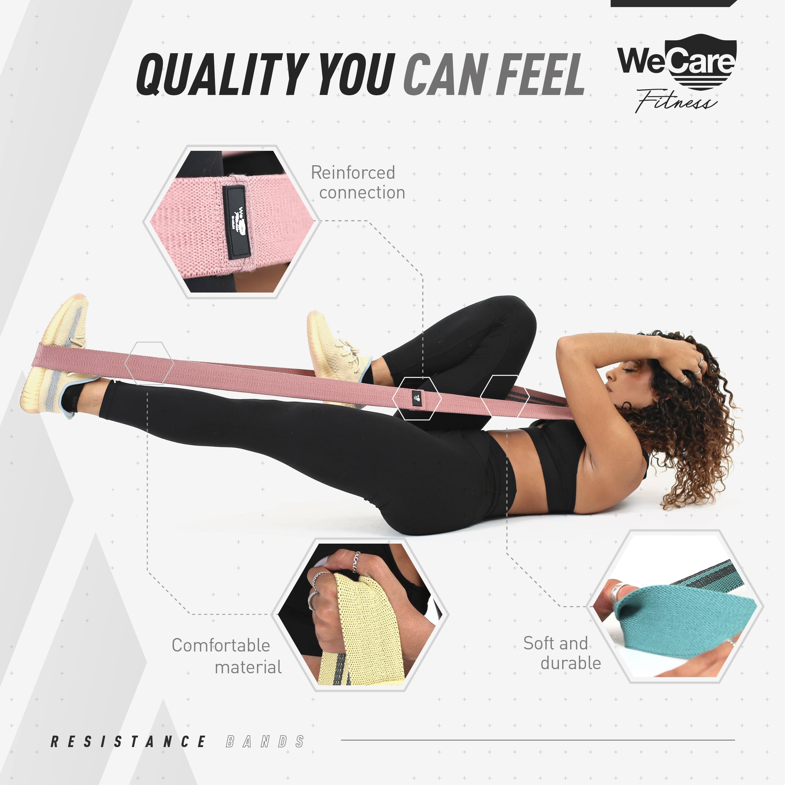 We Care Fitness

QUALITY YOU CAN FEEL

- Reinforced connection
- Comfortable material
- Soft and durable

RESISTANCE BANDS