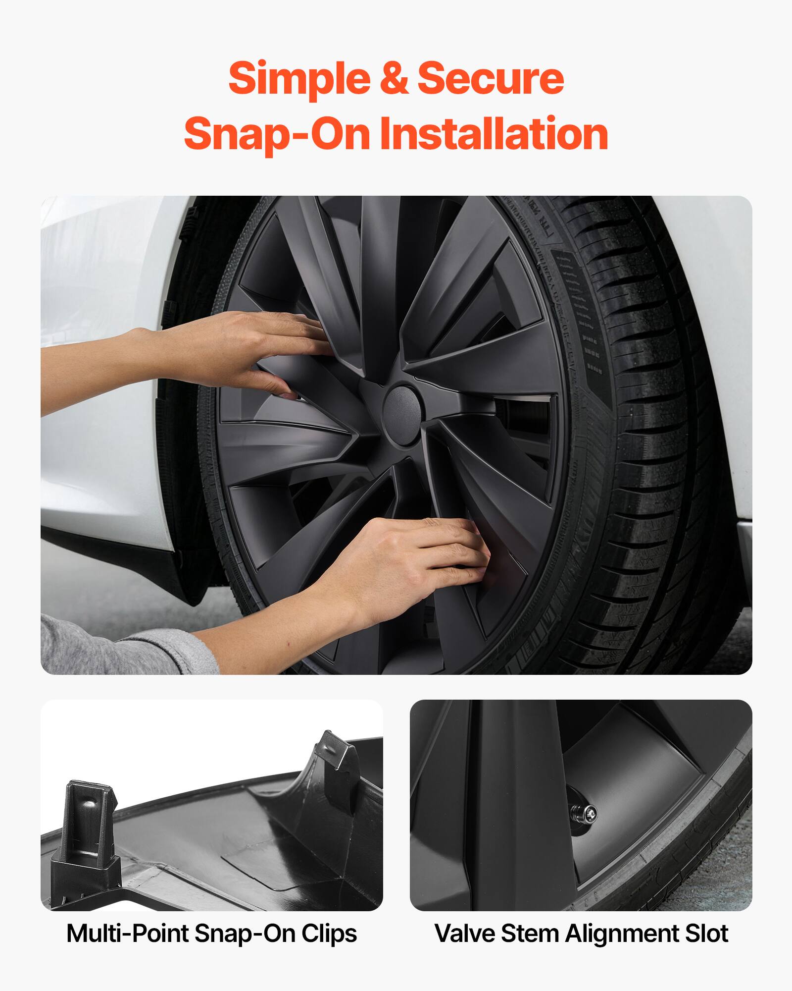 Simple & Secure Snap-On Installation

Multi-Point Snap-On Clips

Valve Stem Alignment Slot