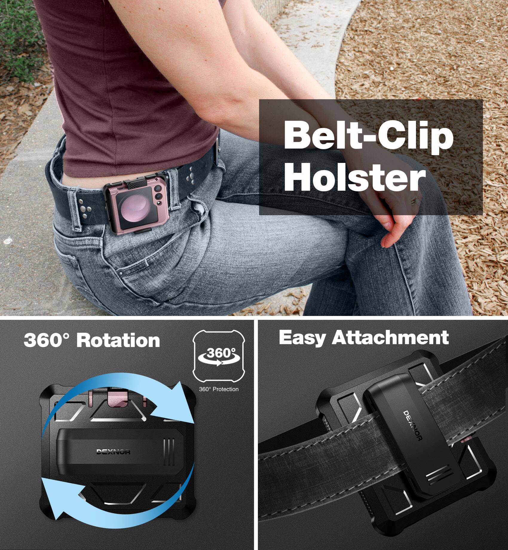 Belt-Clip Holster

360° Rotation  
360° Protection

Easy Attachment

DEXNOR