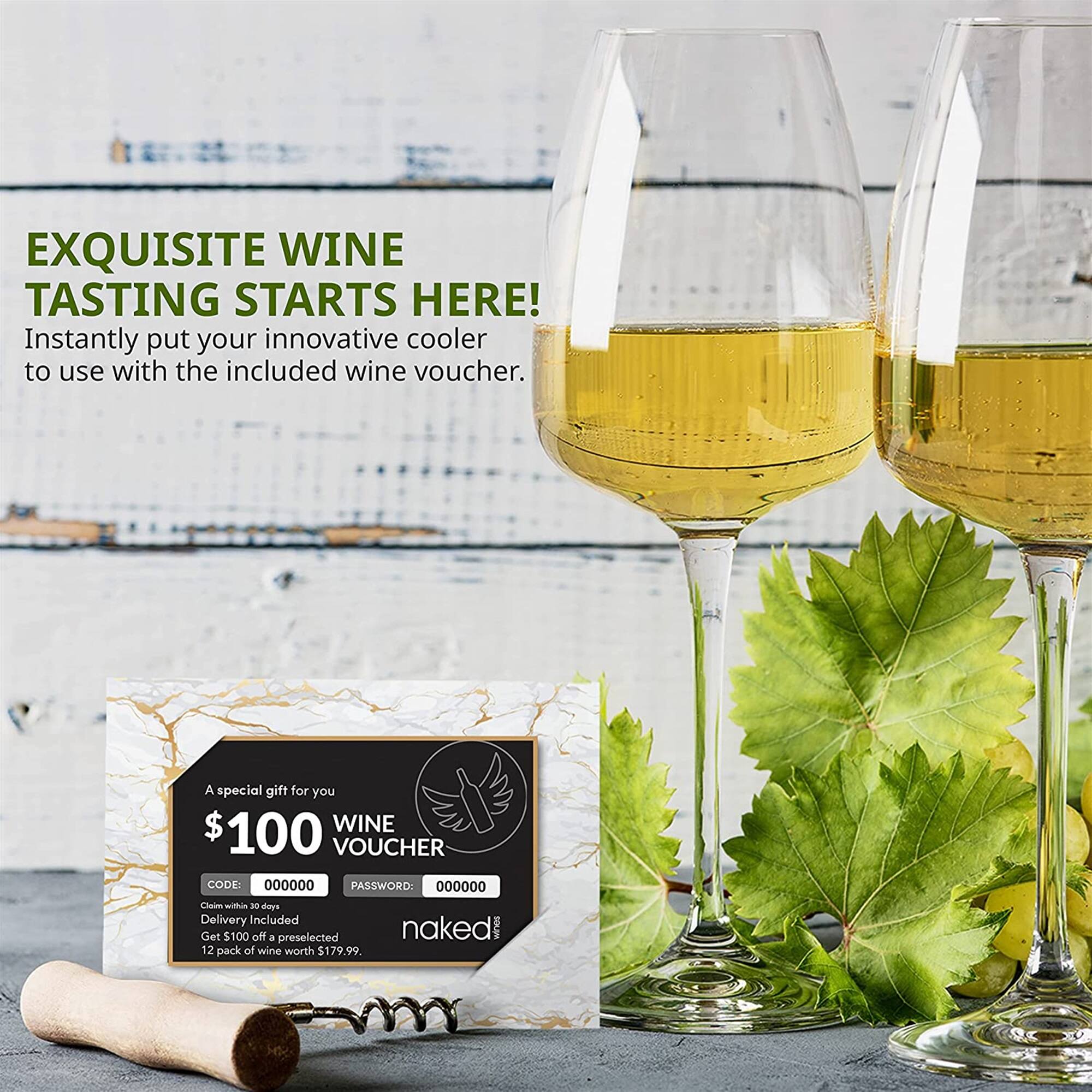 EXQUISITE WINE TASTING STARTS HERE!  
Instantly put your innovative cooler to use with the included wine voucher.

A special gift for you  
$100 WINE VOUCHER  
CODE: 000000  
PASSWORD: 000000  
Deliver within 20 days  
Delivery Included  
Get $100 off a preselected naked M 12 pack of wine worth $179.99.