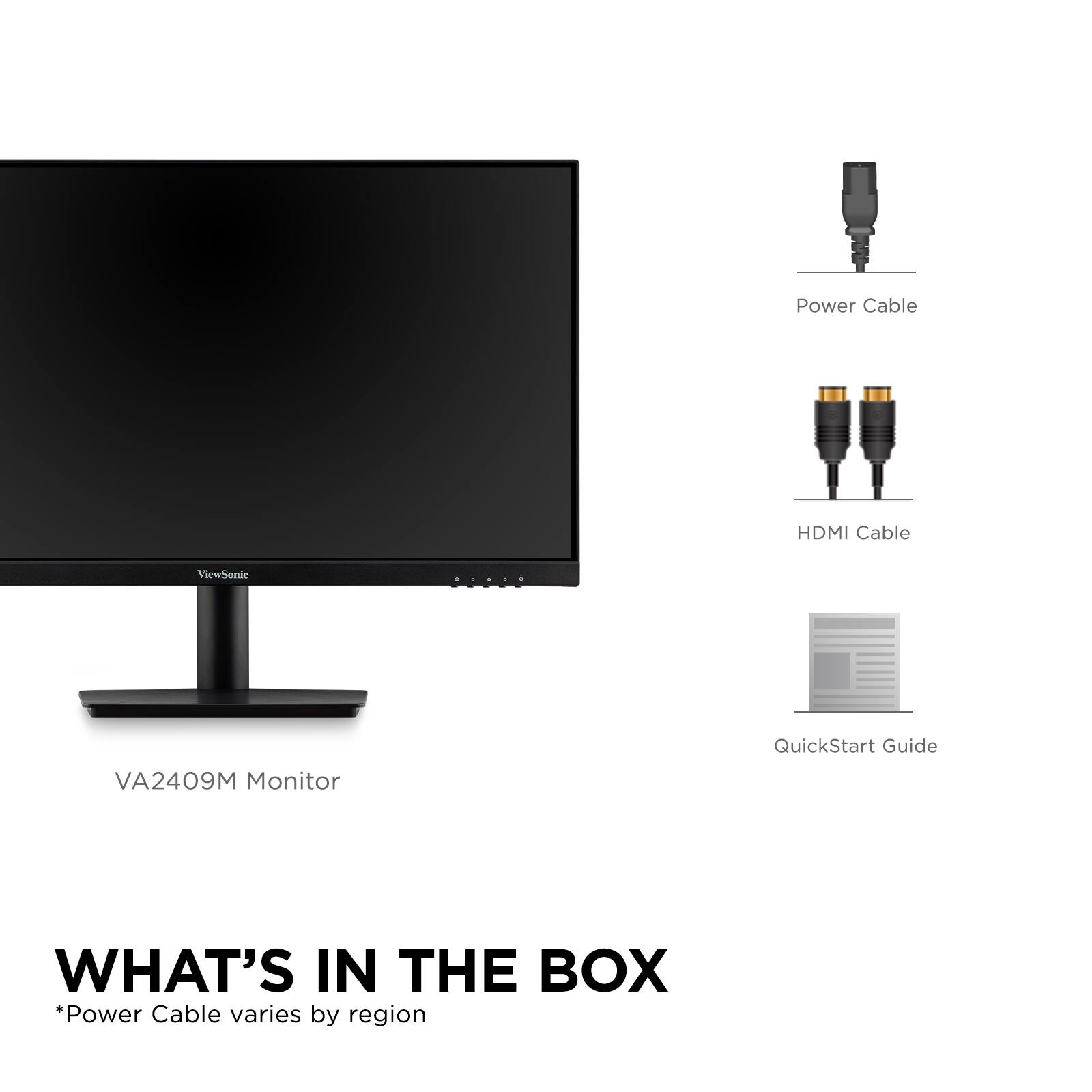 **ViewSonic VA2409M Monitor QuickStart Guide**

**WHAT'S IN THE BOX**

- Power Cable
- HDMI Cable
- QuickStart Guide

*Power Cable varies by region