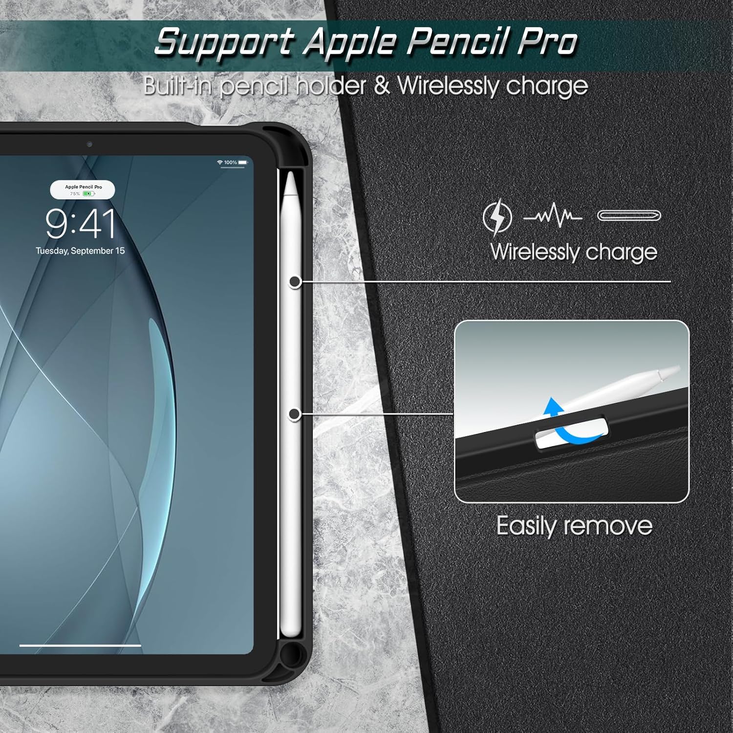 Support Apple Pencil Pro  
Built-in pencil holder & Wirelessly charge  

100%  
Apple Pencil Pro 25%  
9:41 Tuesday, September 15  

Wirelessly charge  
Easily remove