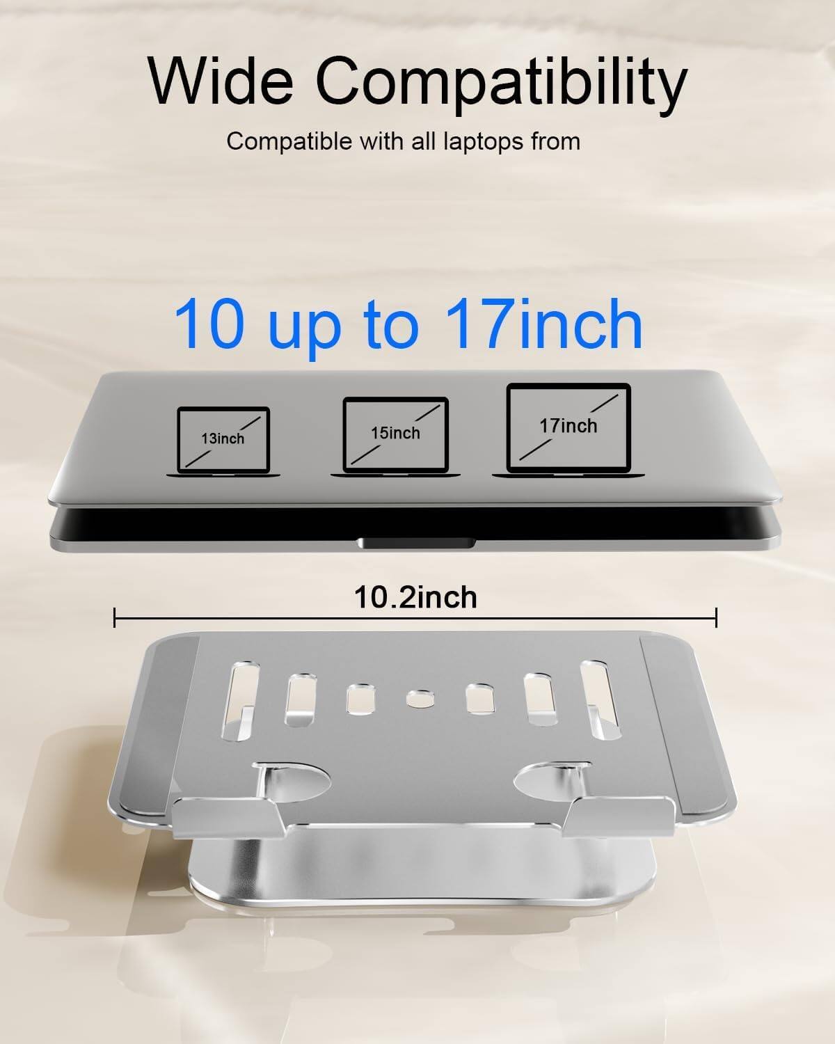 Wide Compatibility  
Compatible with all laptops from 10 up to 17 inch  
13 inch, 15 inch, 17 inch  
10.2 inch
