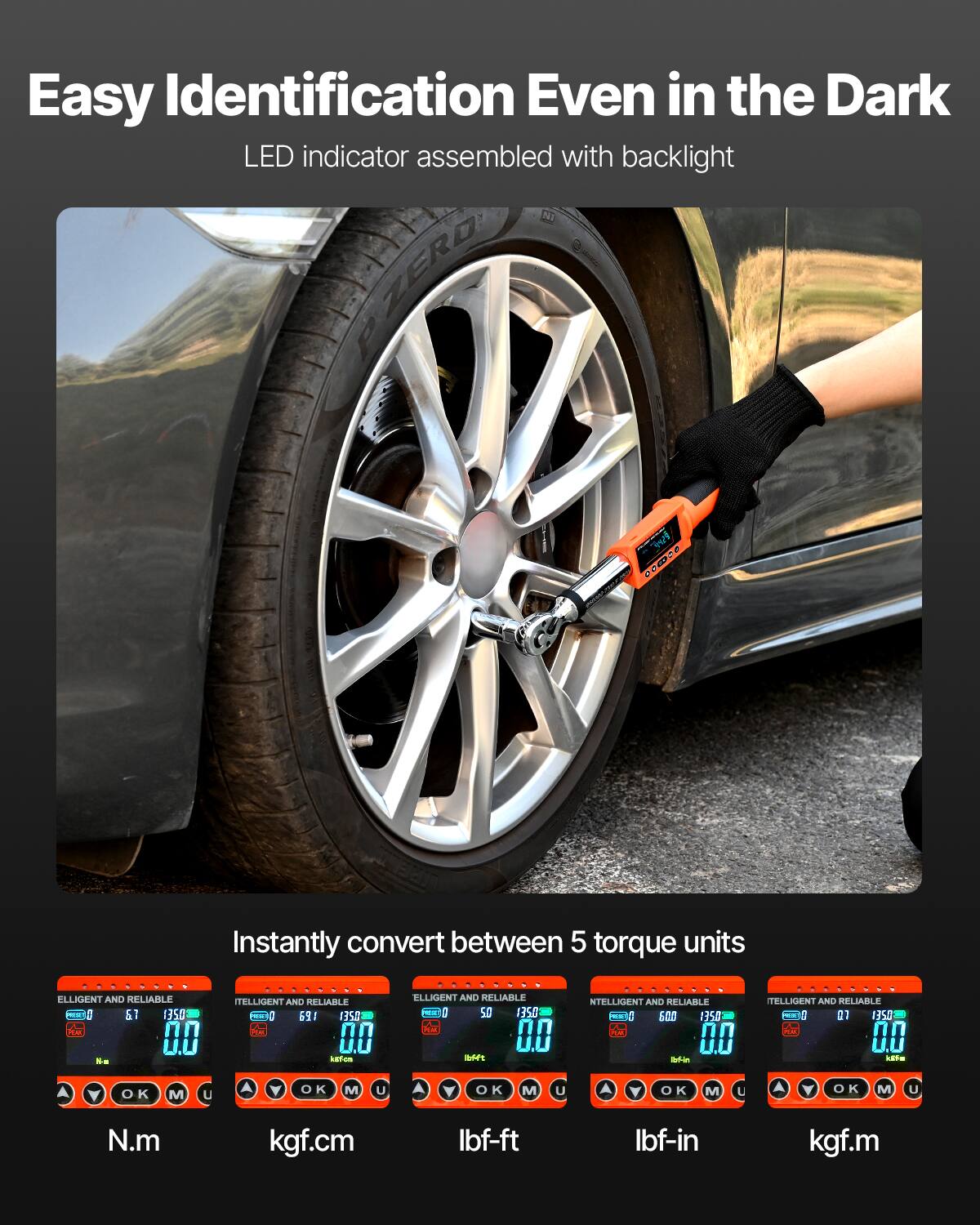 Easy Identification Even in the Dark  
LED indicator assembled with backlight  

Instantly convert between 5 torque units  

N.m  
kgf.cm  
lbf-ft  
lbf-in  
kgf.m