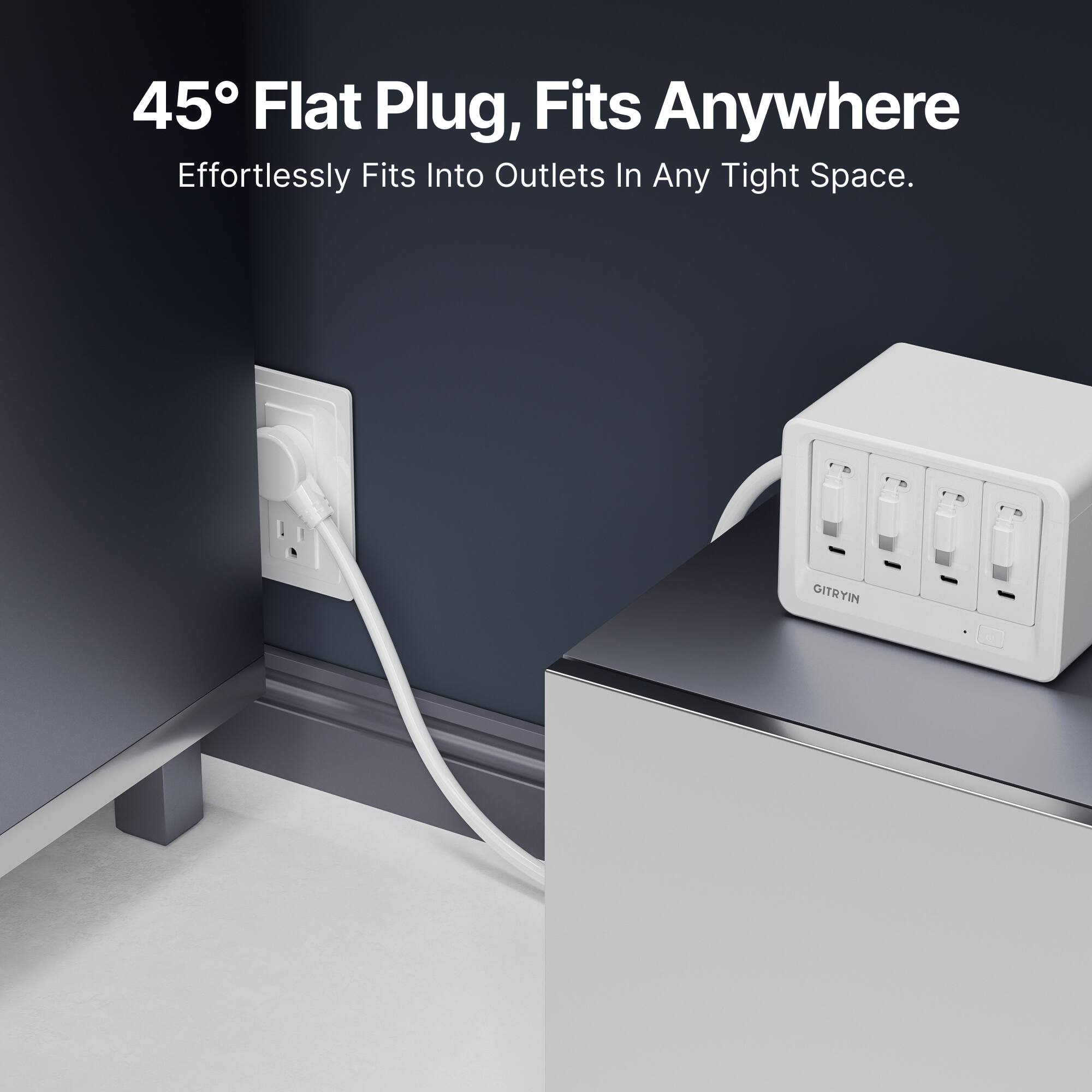 45° Flat Plug, Fits Anywhere. Effortlessly Fits Into Outlets In Any Tight Space. GITRYIN