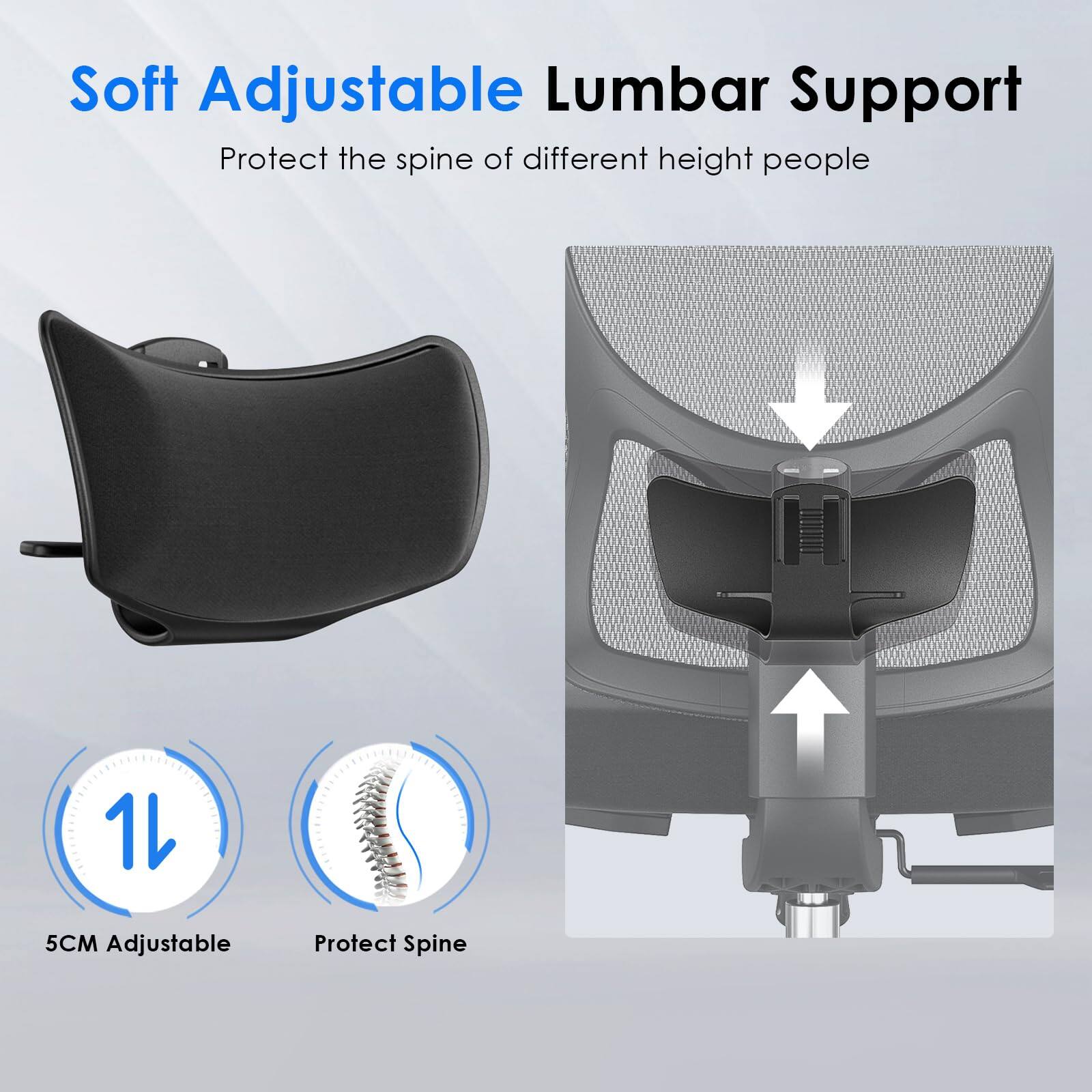 Soft Adjustable Lumbar Support  
Protect the spine of different height people  

5CM Adjustable  
Protect Spine