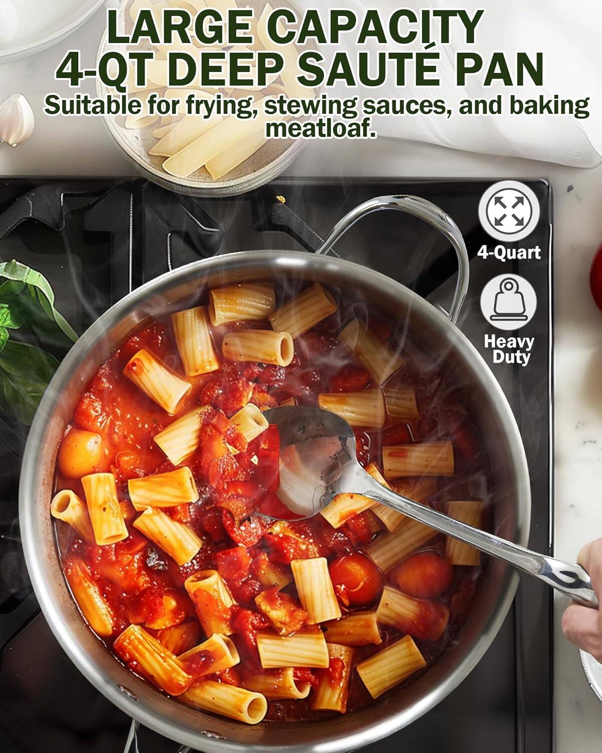 LARGE CAPACITY 4-QT DEEP SAUTE PAN  
Suitable for frying, stewing sauces, and baking meatloaf.  
4-Quart Heavy Duty