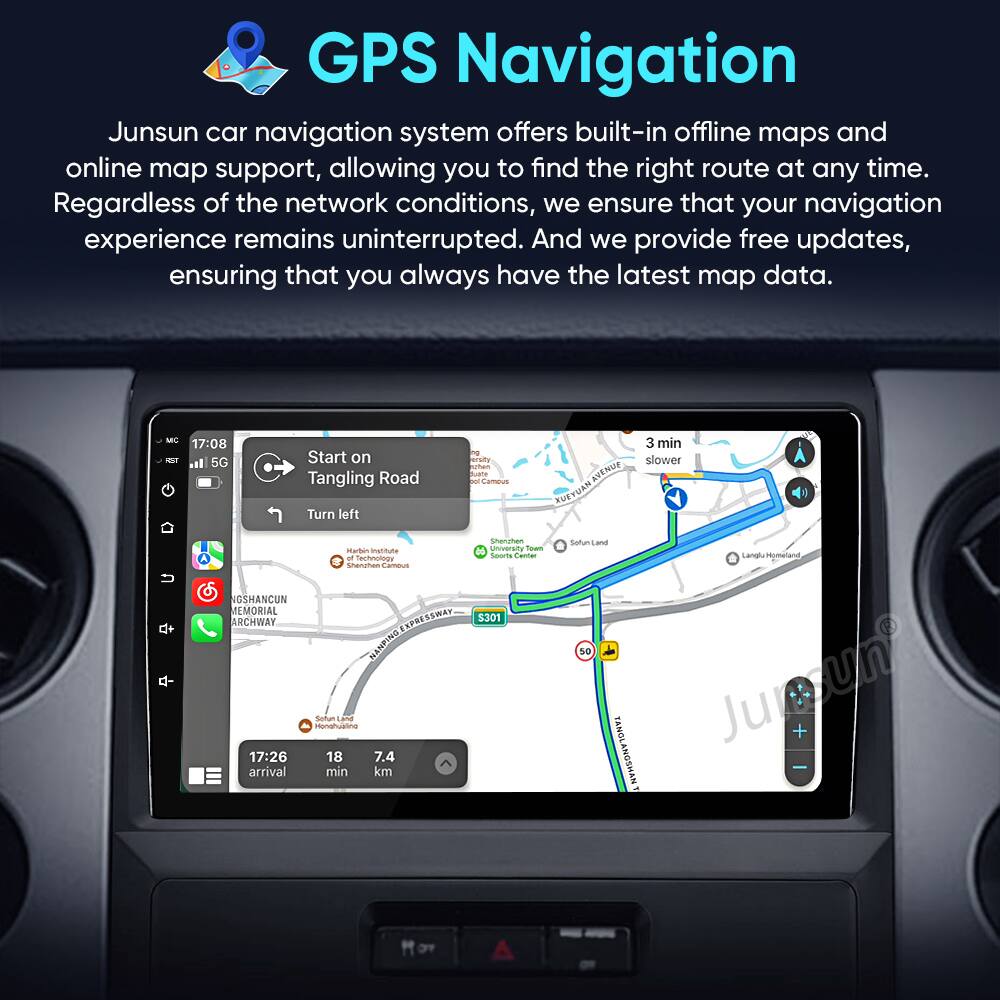 GPS Navigation

Junsun car navigation system offers built-in offline maps and online map support, allowing you to find the right route at any time. Regardless of the network conditions, we ensure that your navigation experience remains uninterrupted. And we provide free updates, ensuring that you always have the latest map data.

- 17:08 - Start on Tangling Road
- Turn left
- 3 min slower
- 17:26 - 18 min - 7.4 km arrival

Suate 1 Cameus AVENUE MAUYTUR
Marben iaritute o CTMATE shertes Cambus NGSMANCUN MEMORIAL ARCHWAY NANPING Soltun I Ionahuatne
Soltun Land so TANGLANGSHAN Jupun
