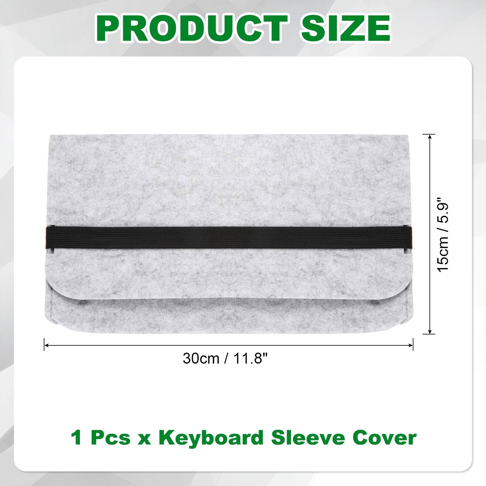 PRODUCT SIZE

5.9" / 15cm / 30cm / 11.8"

1 Pcs x Keyboard Sleeve Cover