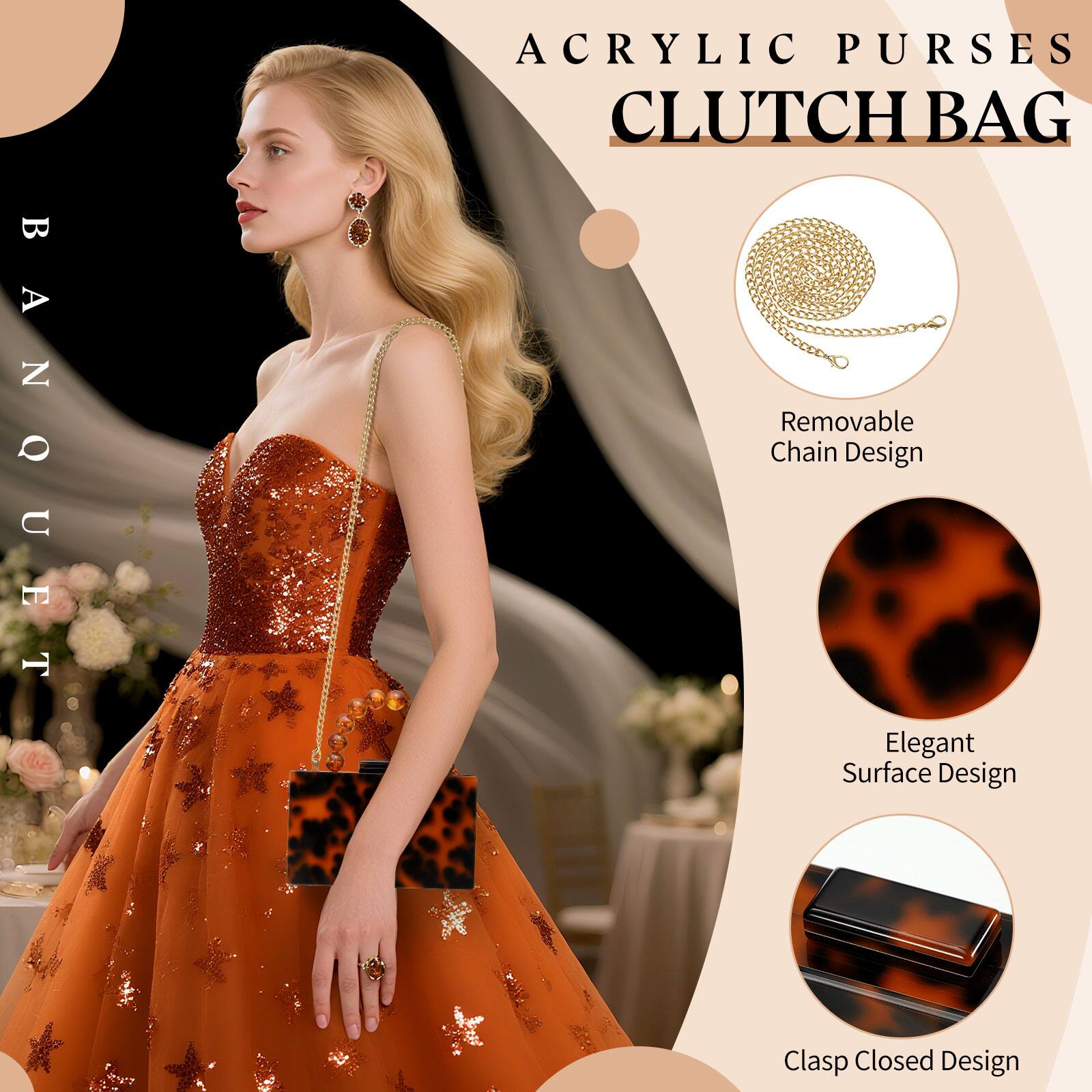 BANQUET ACRYLIC PURSES CLUTCH BAG  
- Removable Chain Design  
- Elegant Surface Design  
- Clasp Closed Design