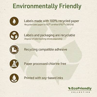 Environmentally Friendly

- Labels made with 100% recycled paper
  - Recycled label paper is FSC certified (FSC-C007276)

- Labels and packaging are recyclable
  - Dispose of label backing sheets separately

- Recycling compatible adhesive

- Paper processed chlorine free

- Printed with soy-based inks

EcoFriendly COLLECTION