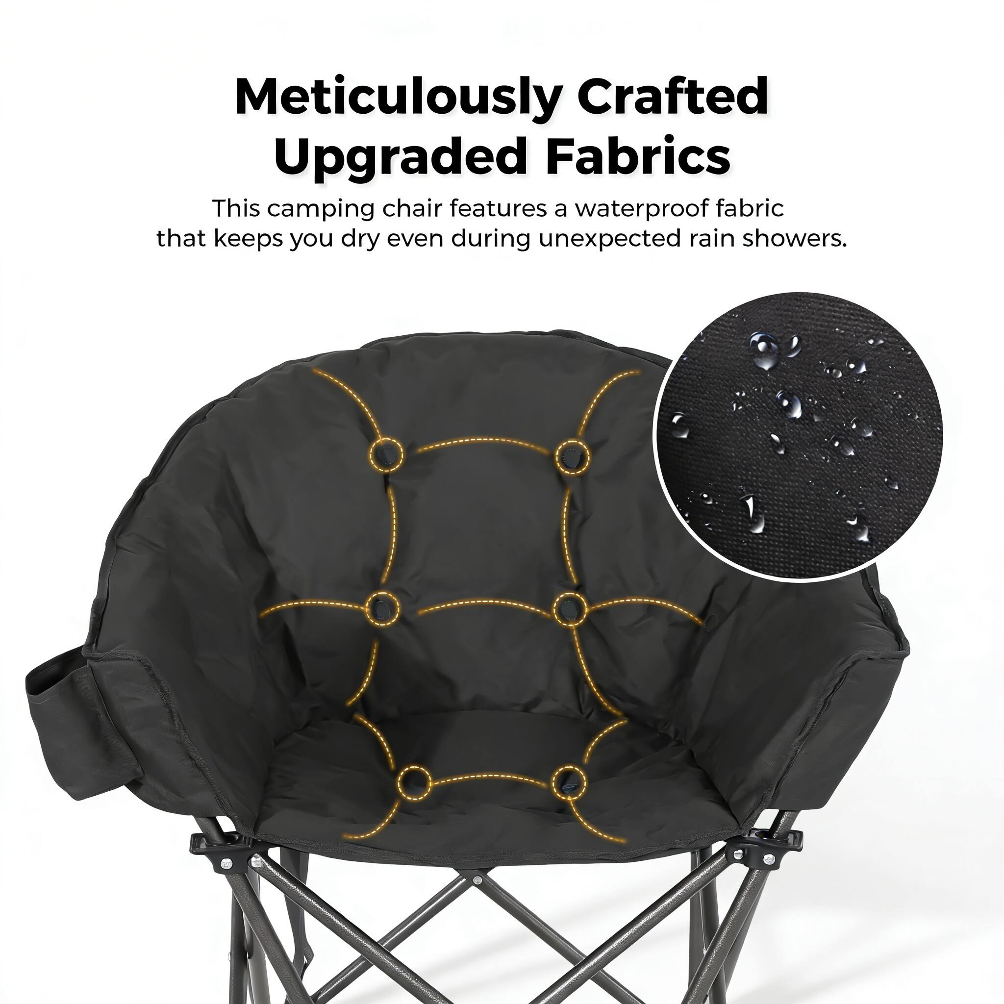 Meticulously Crafted Upgraded Fabrics

This camping chair features a waterproof fabric that keeps you dry even during unexpected rain showers.