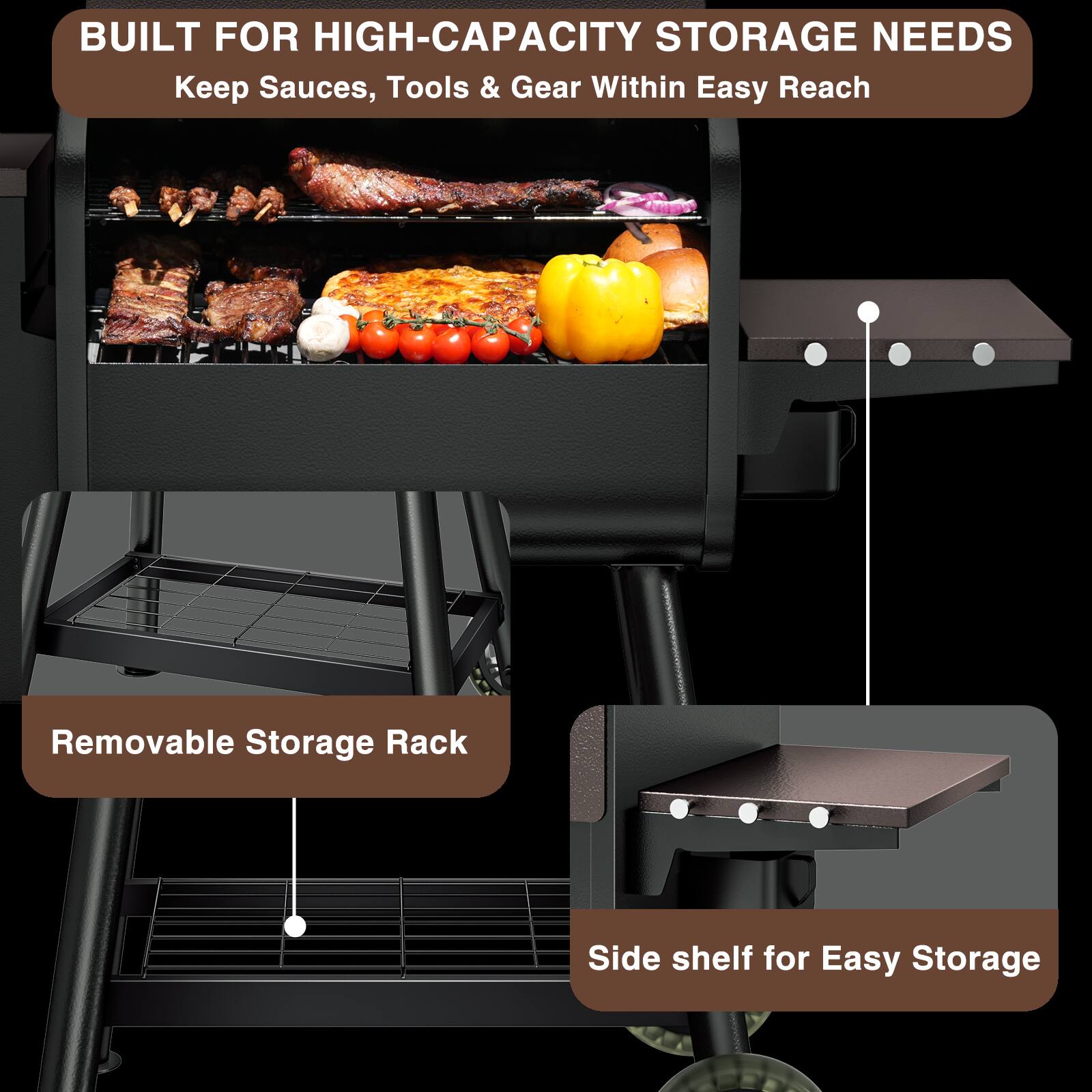 BUILT FOR HIGH-CAPACITY STORAGE NEEDS  
Keep Sauces, Tools & Gear Within Easy Reach  

Removable Storage Rack  
Side shelf for Easy Storage